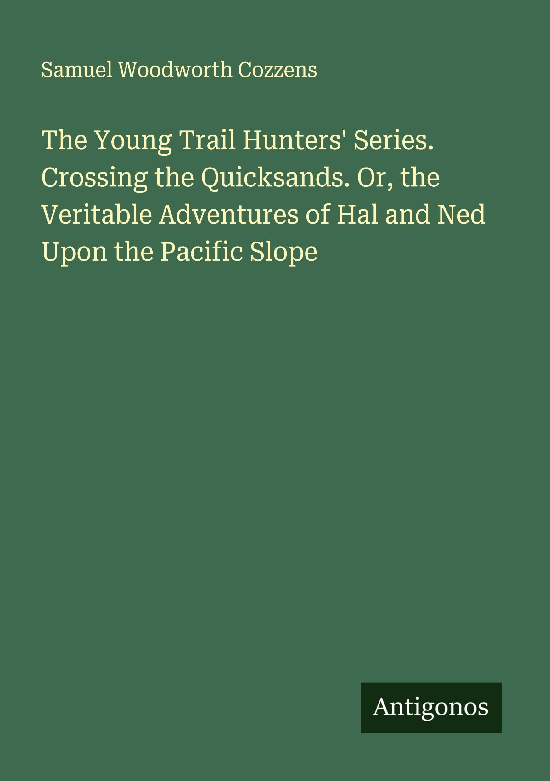 The Young Trail Hunters' Series. Crossing the Quicksands. Or, the Veritable Adventures of Hal and Ned Upon the Pacific Slope Classics