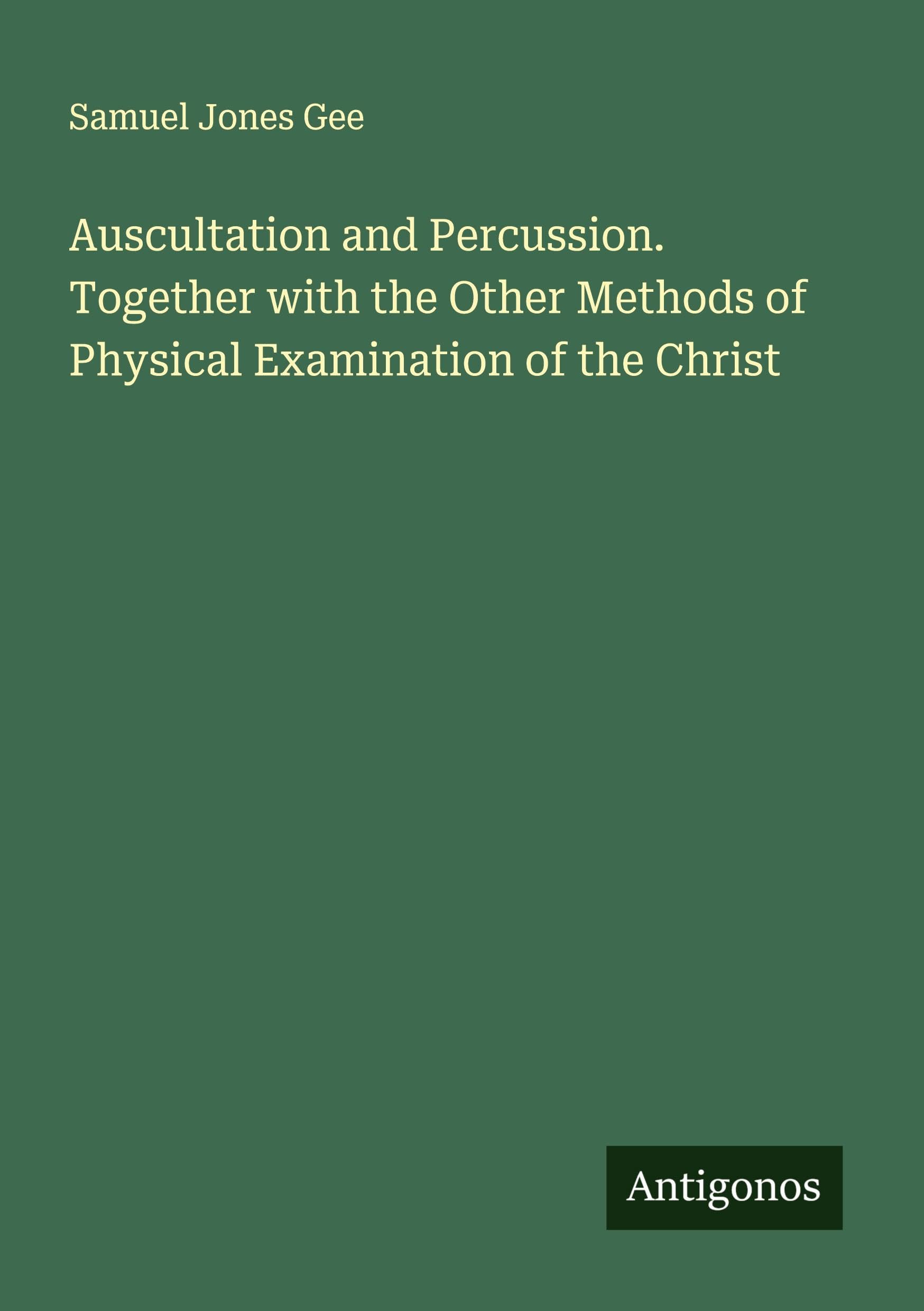 Auscultation and Percussion. Together with the Other Methods of Physical Examination of the Christ Classics