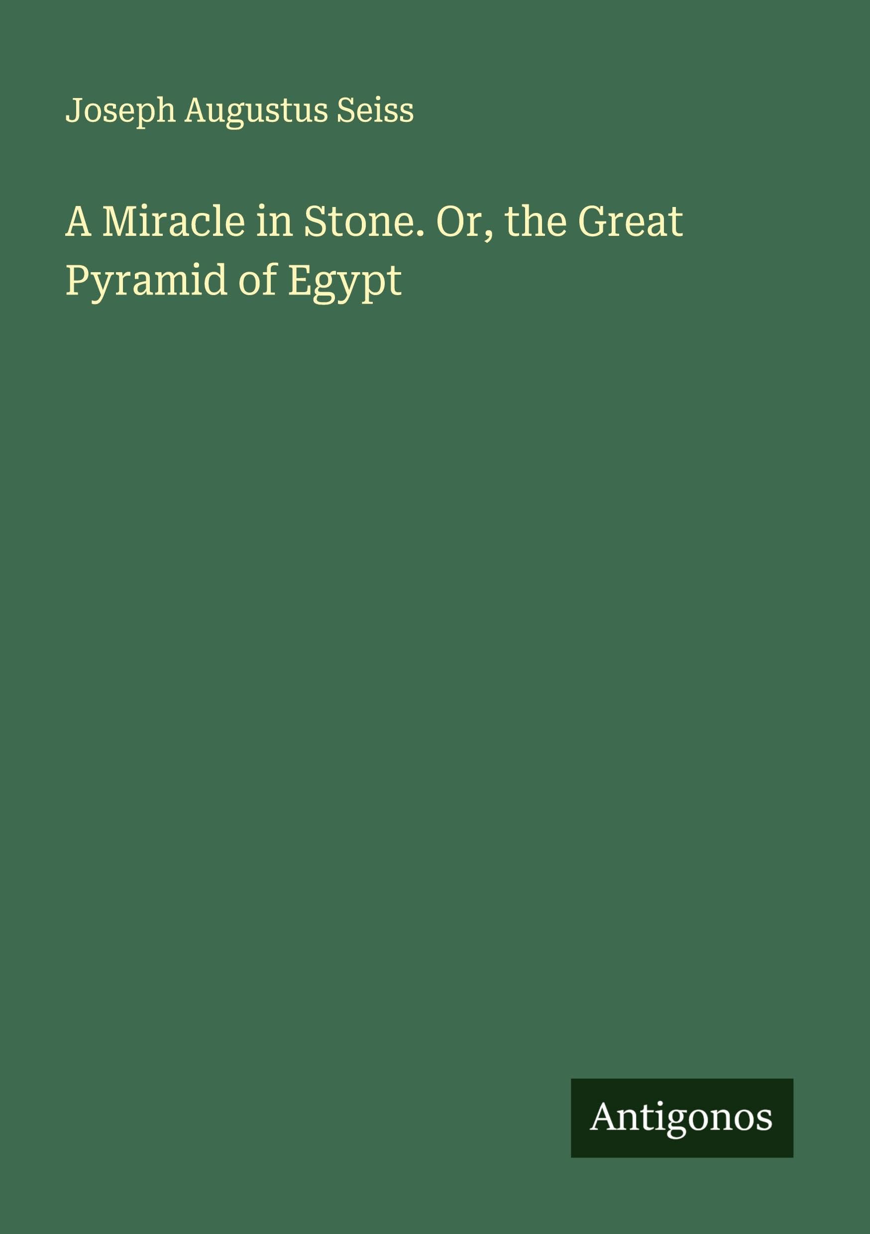 A Miracle in Stone. Or, the Great Pyramid of Egypt Classics