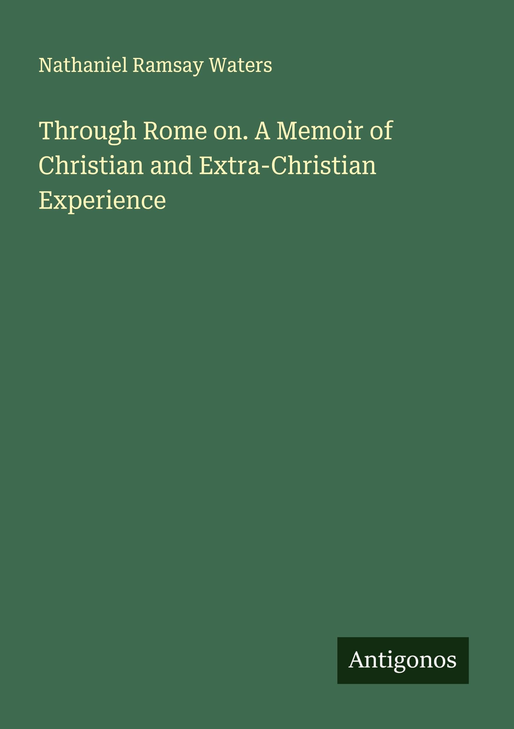 Through Rome on. A Memoir of Christian and Extra-Christian Experience Classics