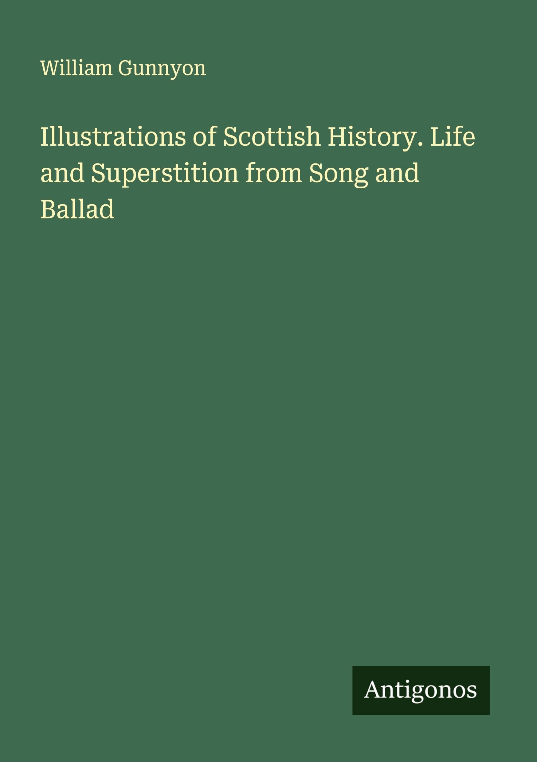 Illustrations of Scottish History. Life and Superstition from Song and Ballad Classics
