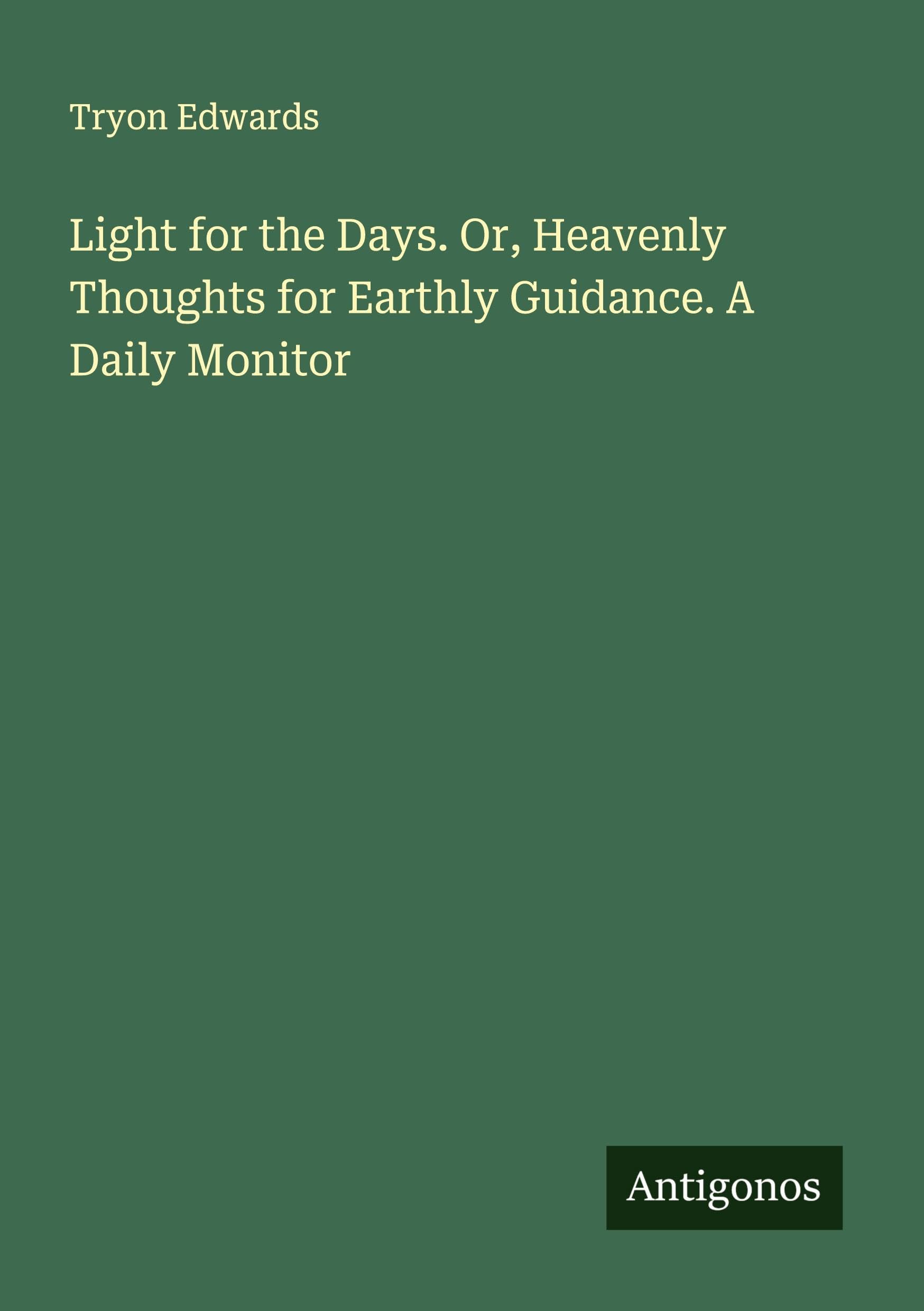 Light for the Days. Or, Heavenly Thoughts for Earthly Guidance. A Daily Monitor Classics