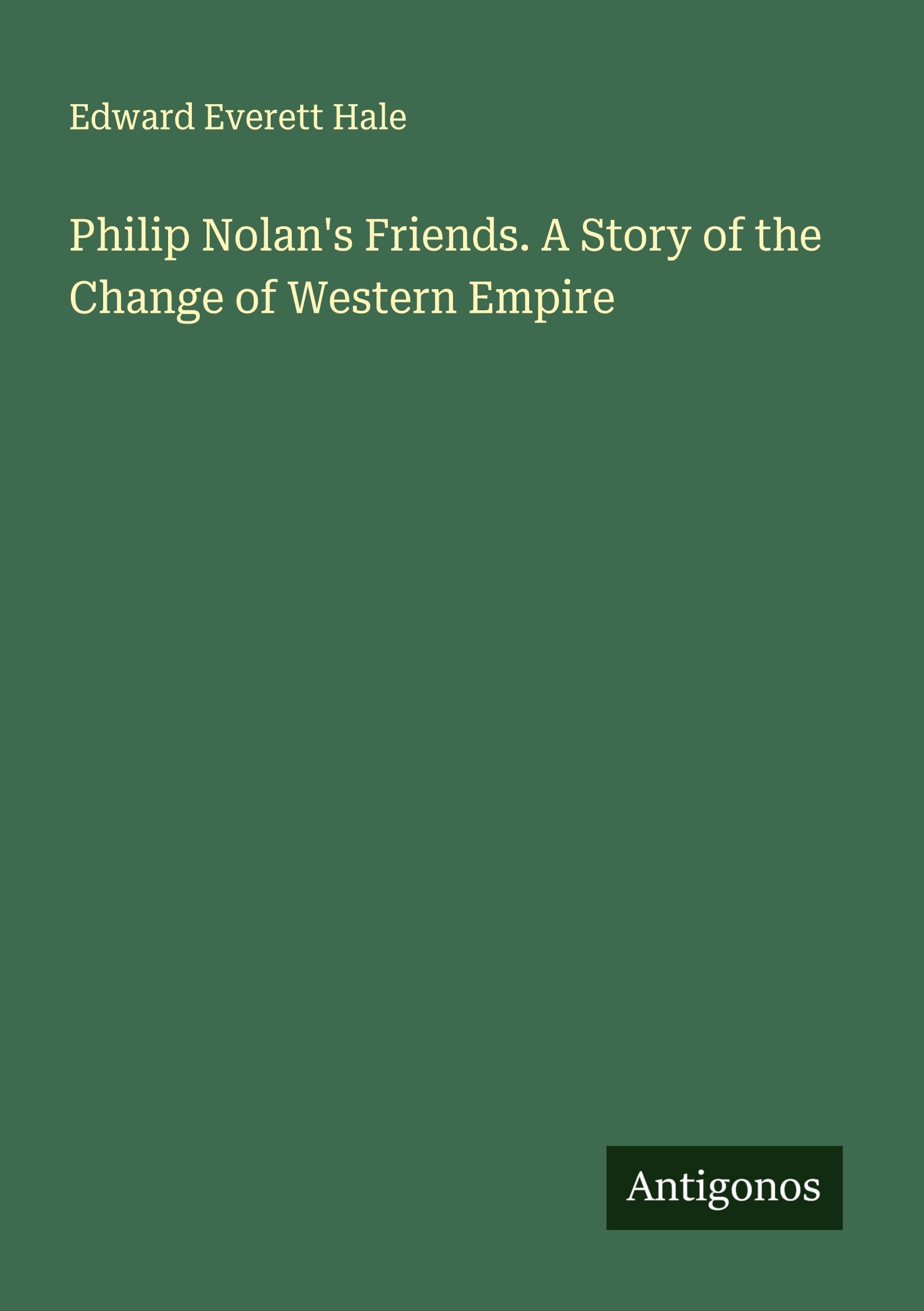 Philip Nolan's Friends. A Story of the Change of Western Empire Classics