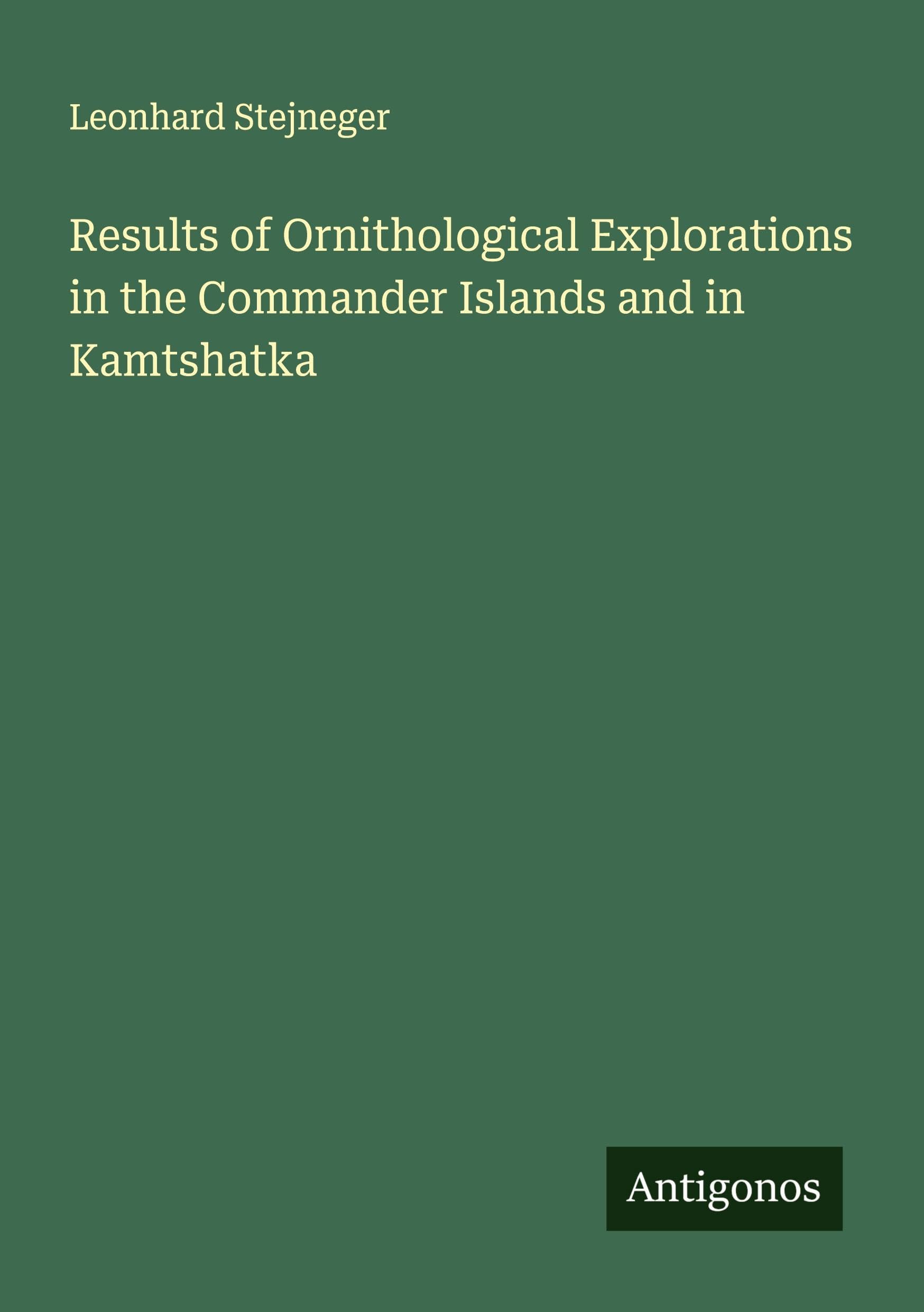 Results of Ornithological Explorations in the Commander Islands and in Kamtshatka Classics