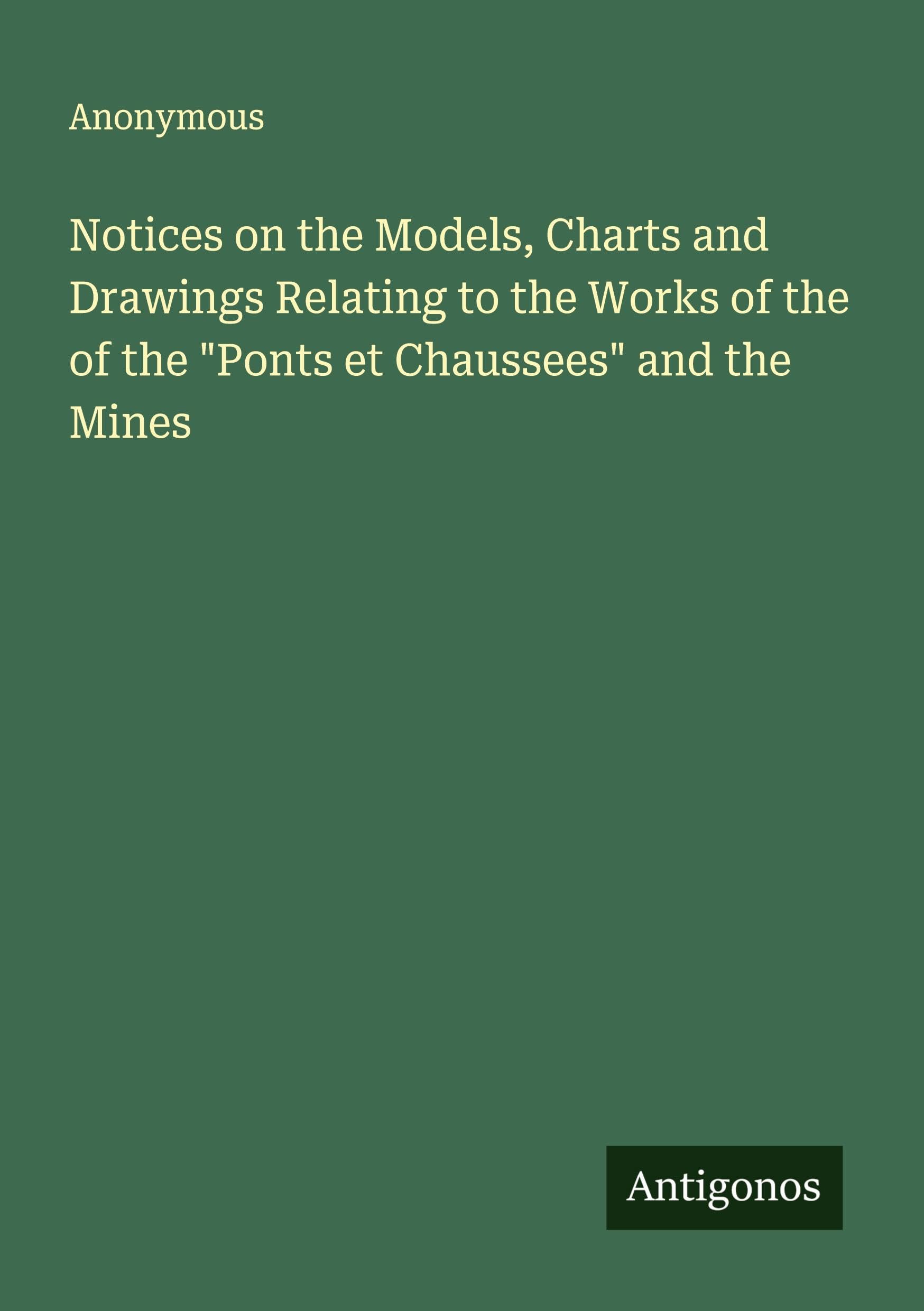 Notices on the Models, Charts and Drawings Relating to the Works of the of the "Ponts et Chaussees" and the Mines Classics