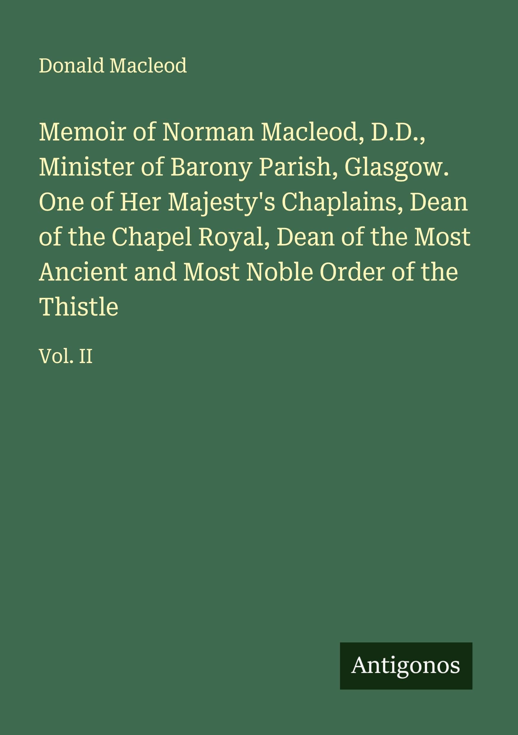 Memoir of Norman Macleod, D.D., Minister of Barony Parish, Glasgow. One of Her Majesty's Chaplains, Dean of the Chapel Royal, Dean of the Most Ancient and Most Noble Order of the Thistle Classics
