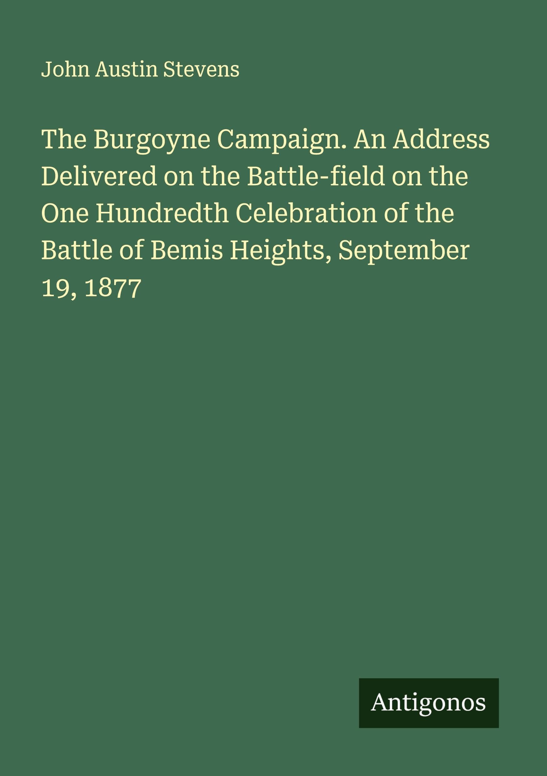 The Burgoyne Campaign. An Address Delivered on the Battle-field on the One Hundredth Celebration of the Battle of Bemis Heights, September 19, 1877 Classics