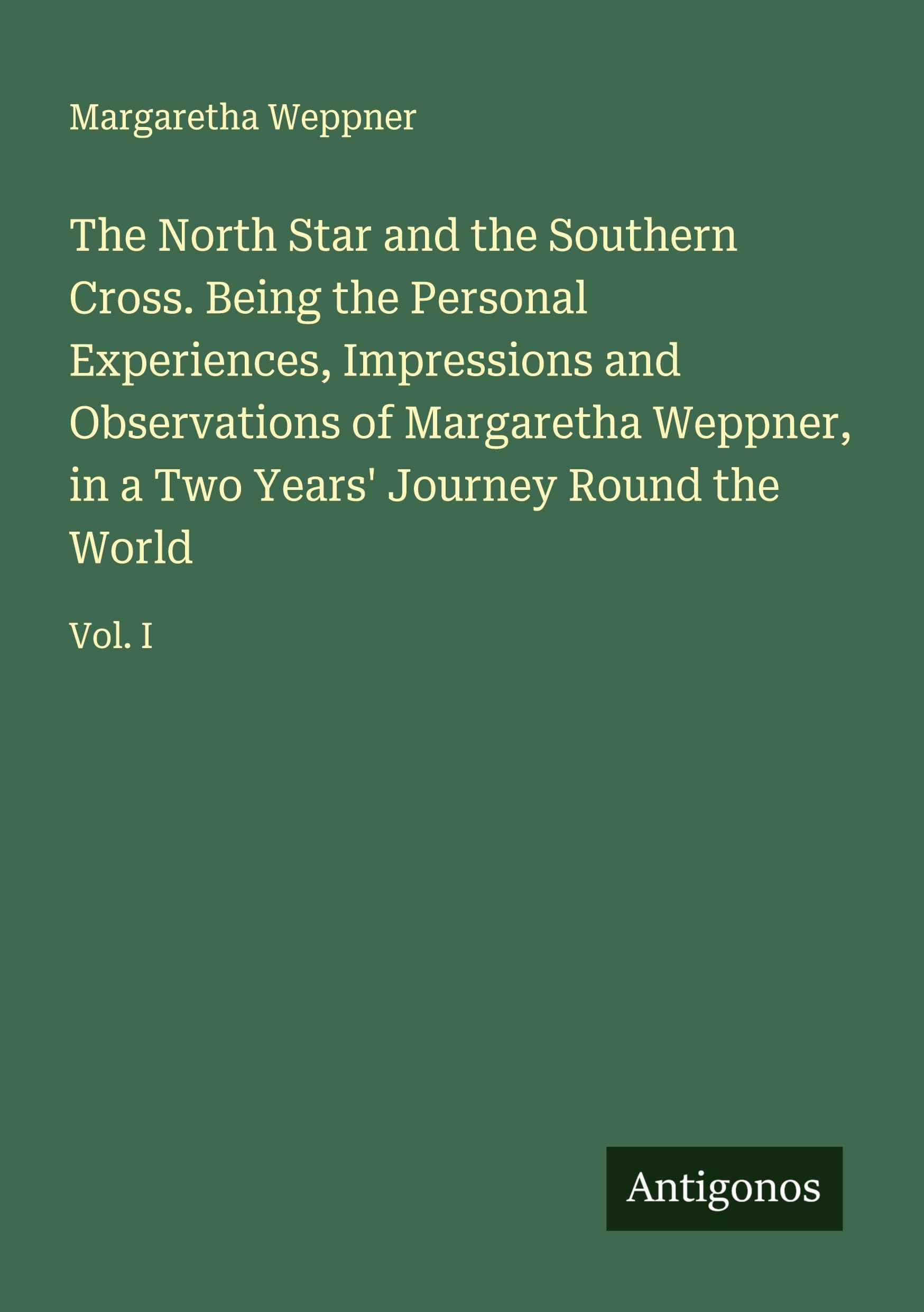 The North Star and the Southern Cross. Being the Personal Experiences, Impressions and Observations of Margaretha Weppner, in a Two Years' Journey Round the World Classics