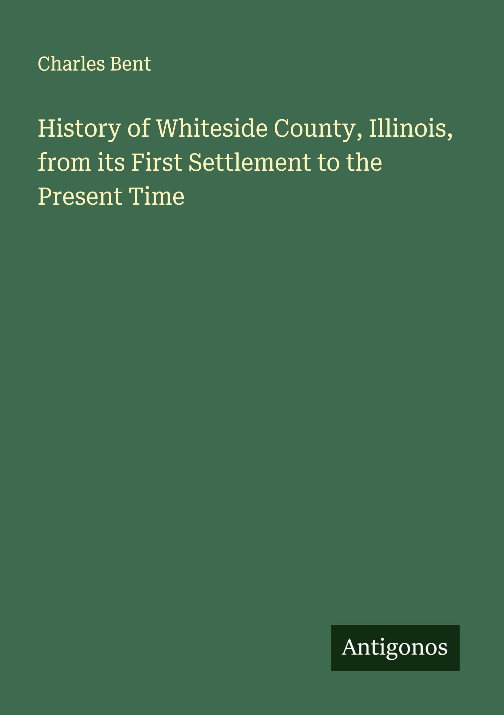 History of Whiteside County, Illinois, from its First Settlement to the Present Time Classics