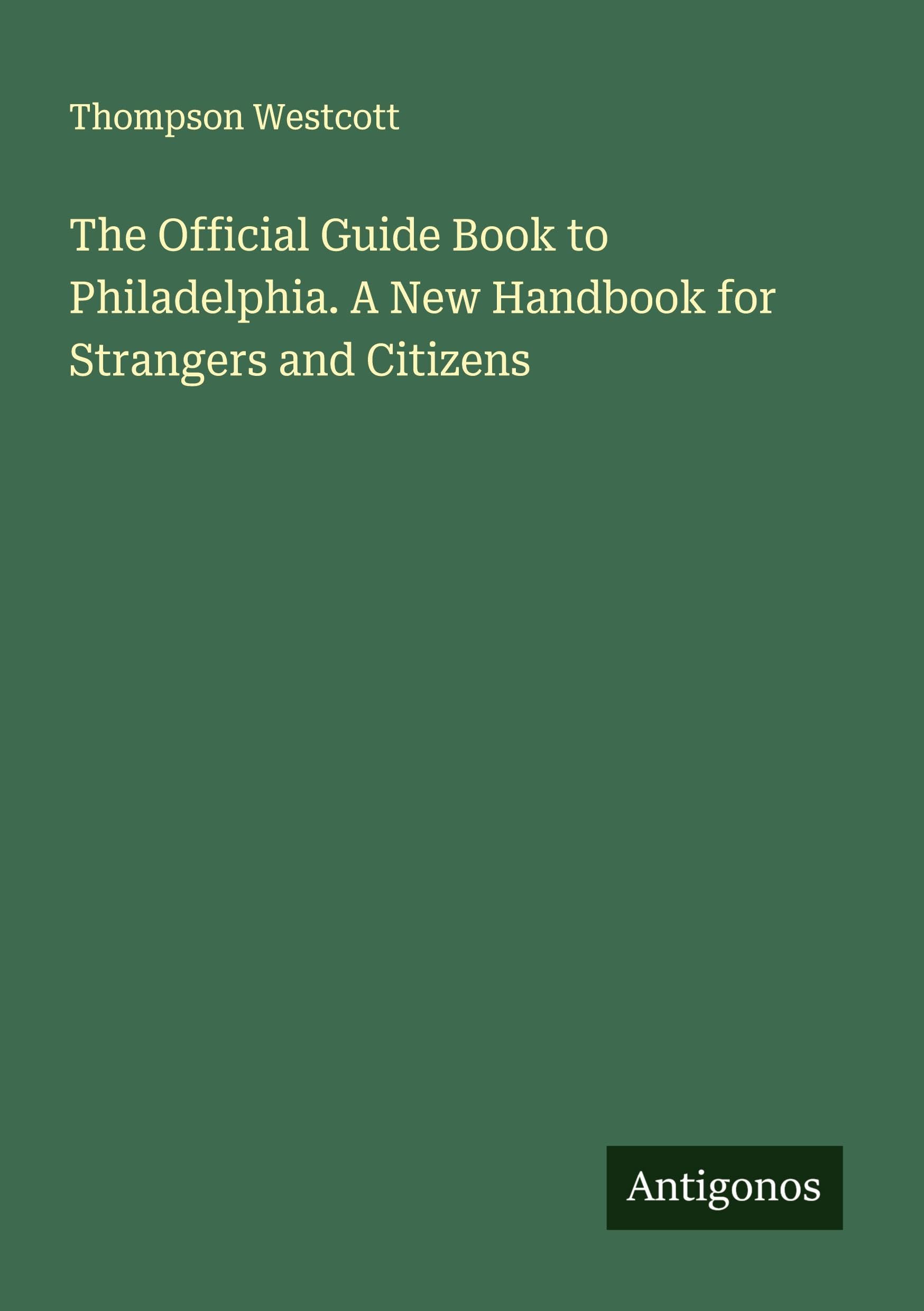The Official Guide Book to Philadelphia. A New Handbook for Strangers and Citizens Classics