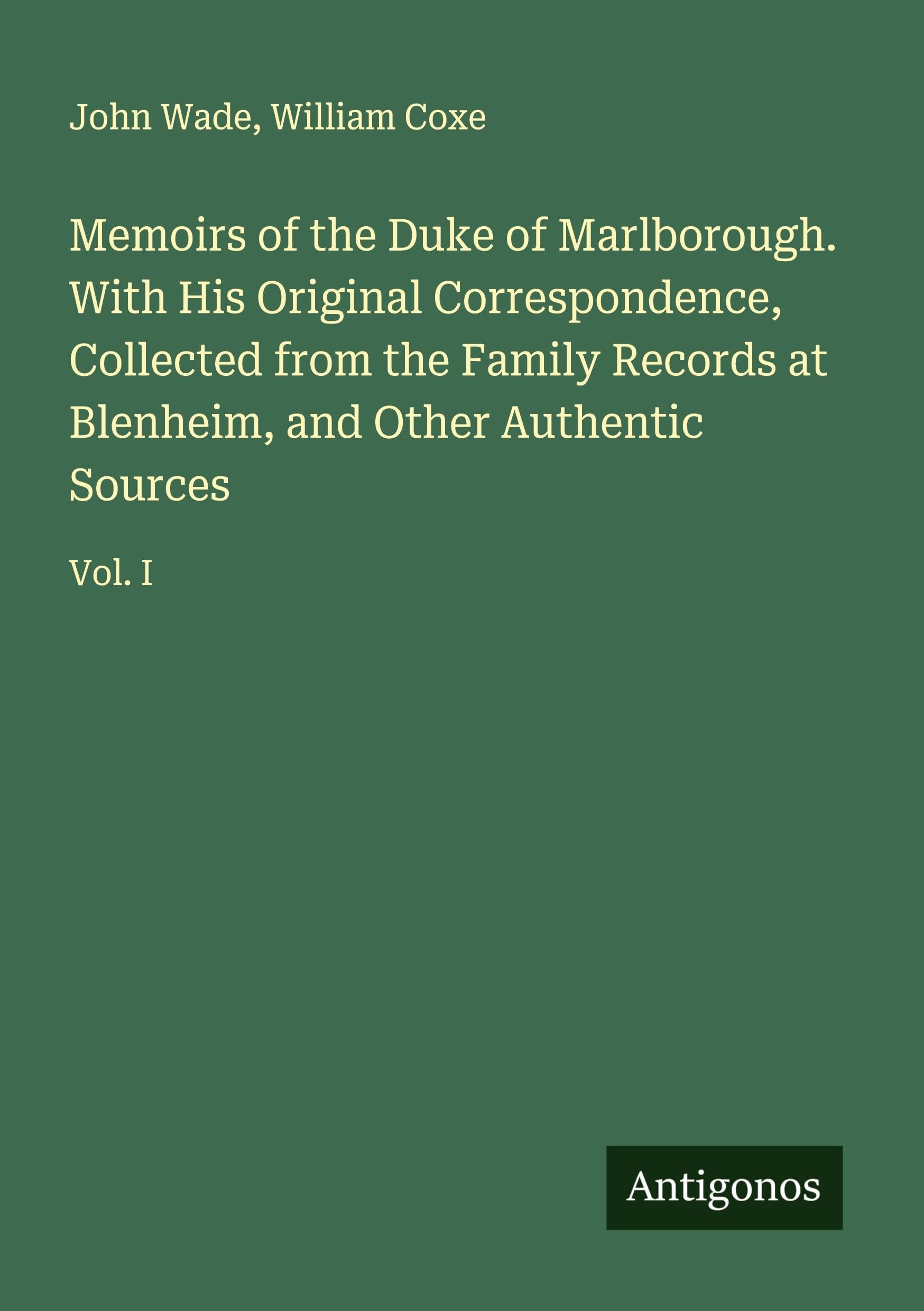 Memoirs of the Duke of Marlborough. With His Original Correspondence, Collected from the Family Records at Blenheim, and Other Authentic Sources Classics