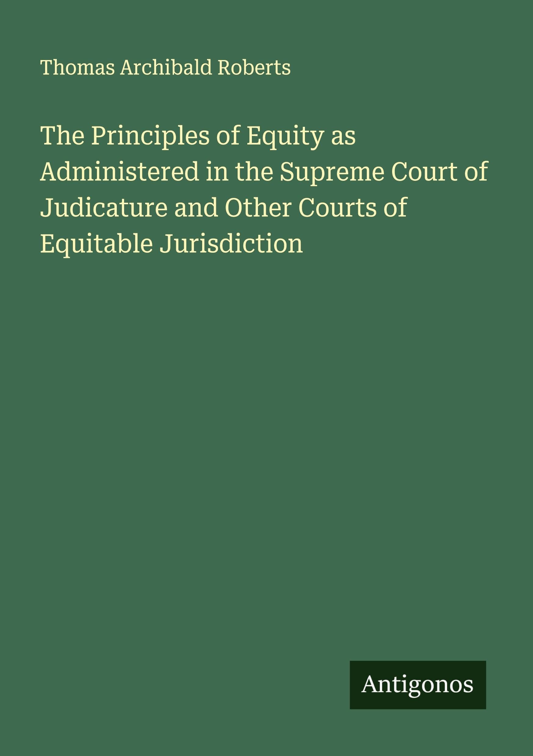 The Principles of Equity as Administered in the Supreme Court of Judicature and Other Courts of Equitable Jurisdiction Classics