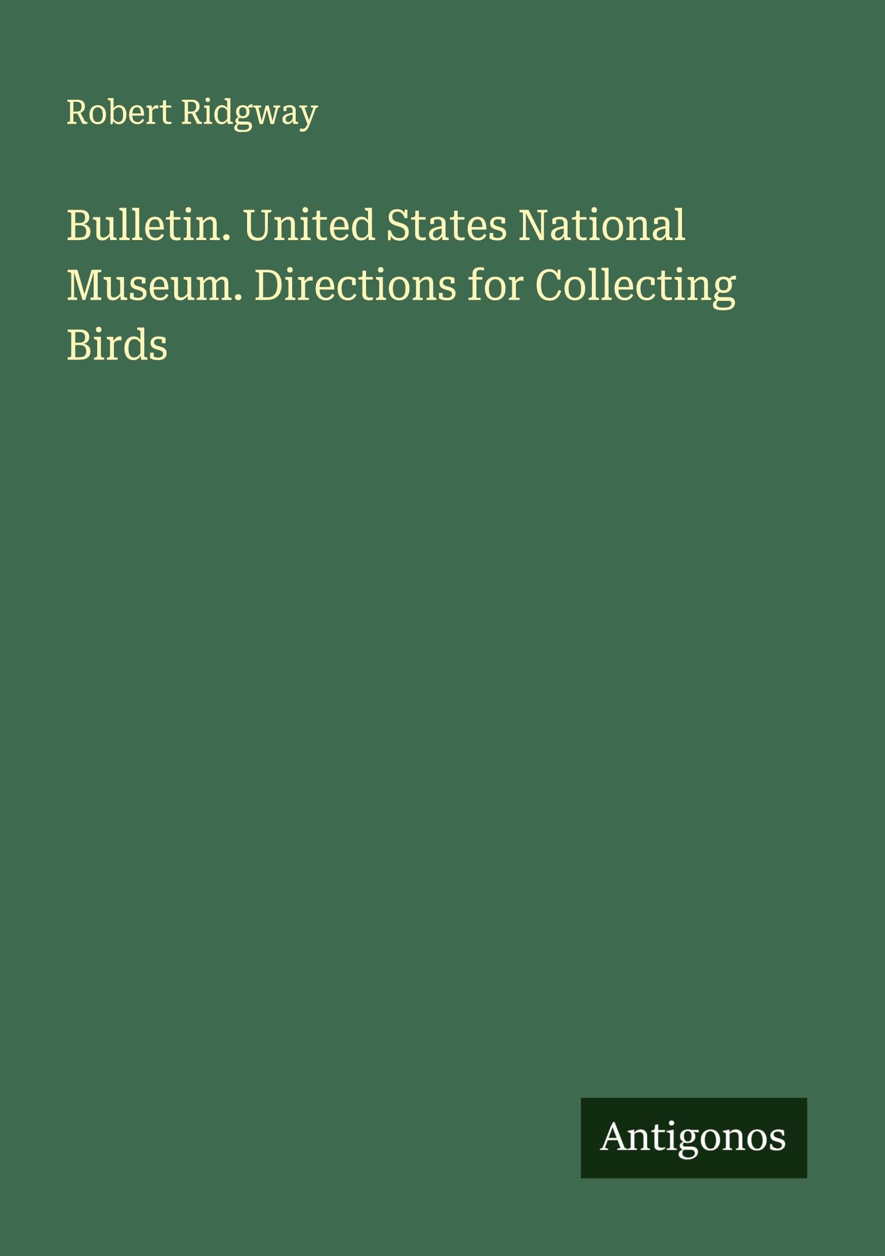 Bulletin. United States National Museum. Directions for Collecting Birds Classics