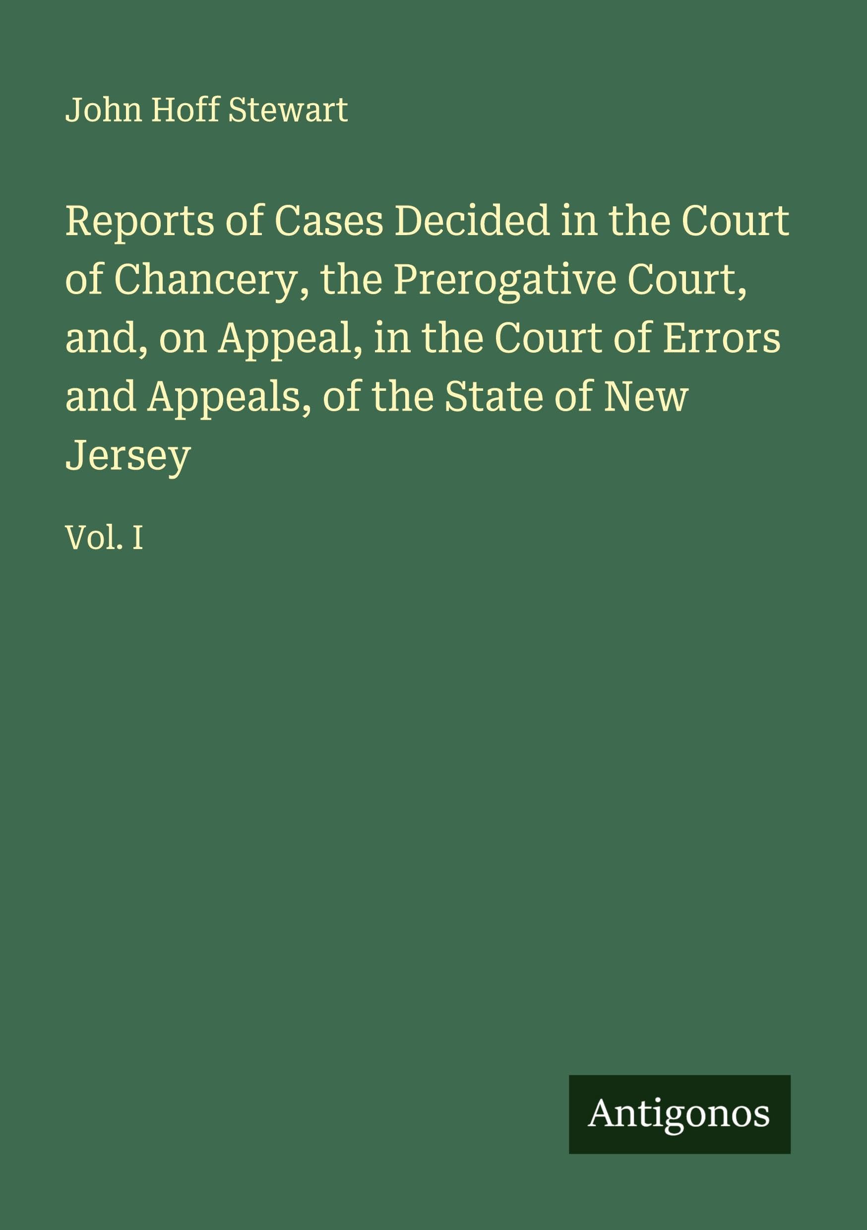 Reports of Cases Decided in the Court of Chancery, the Prerogative Court, and, on Appeal, in the Court of Errors and Appeals, of the State of New Jersey Classics