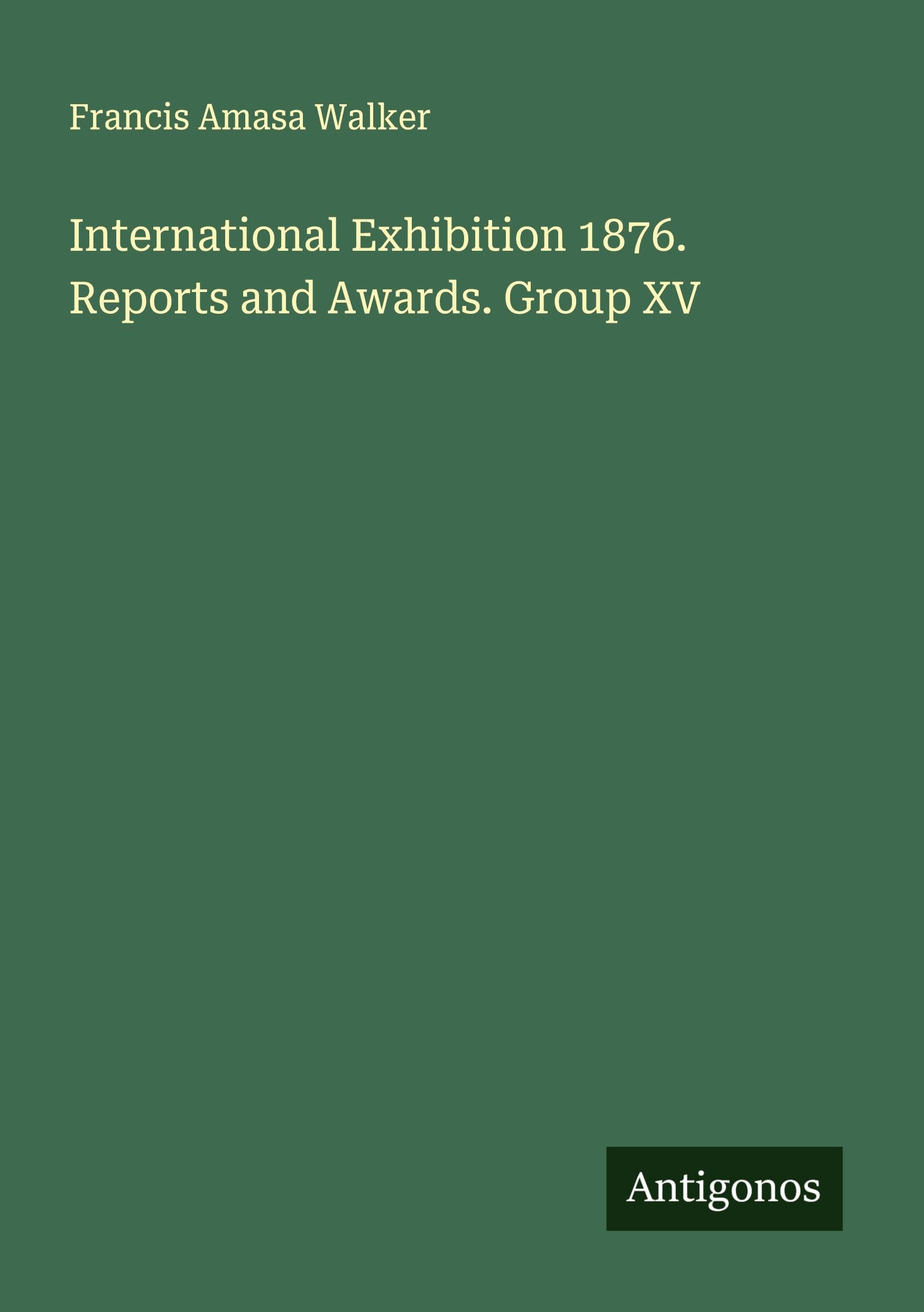 International Exhibition 1876. Reports and Awards. Group XV Classics