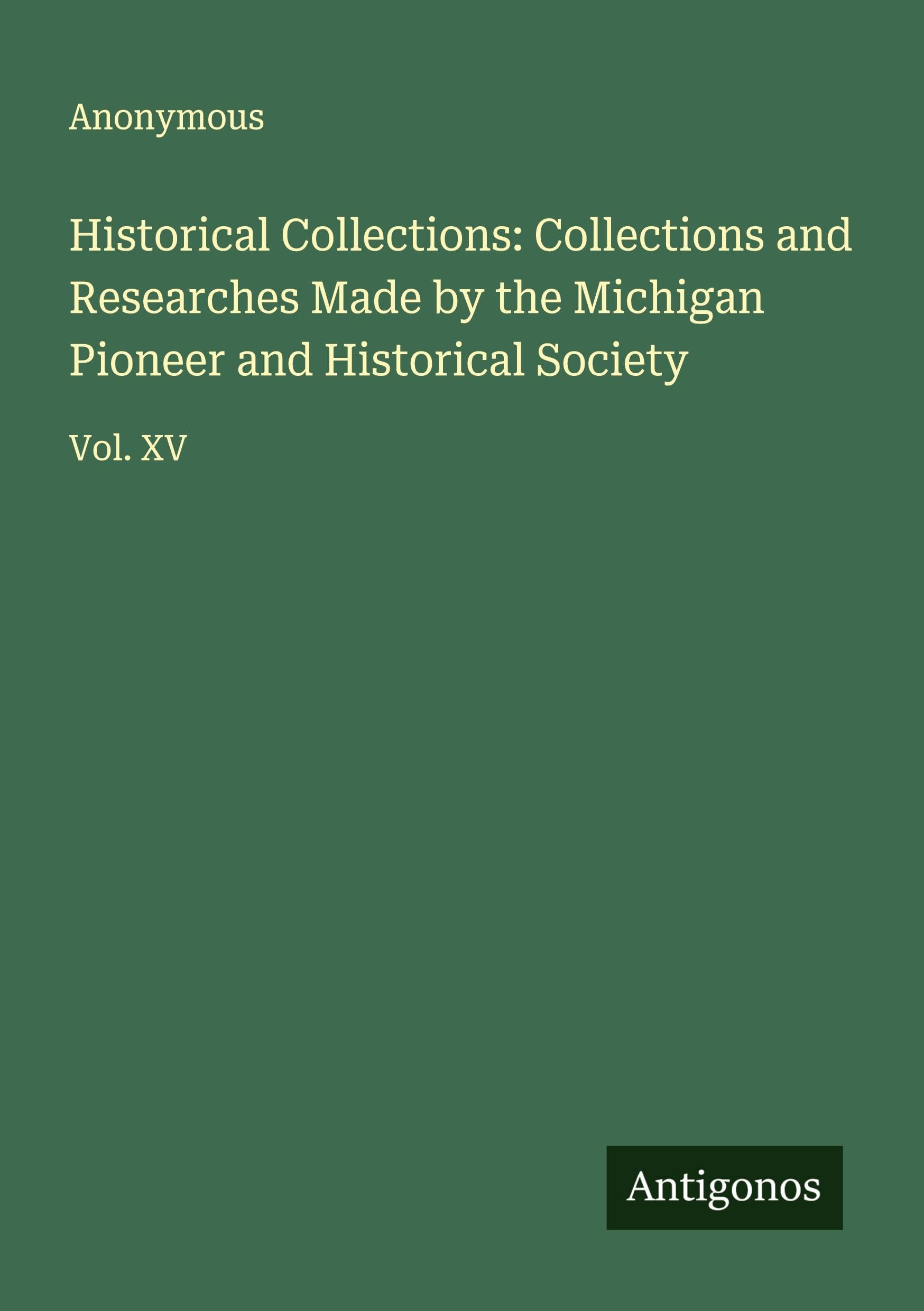 Historical Collections: Collections and Researches Made by the Michigan Pioneer and Historical Society Classics