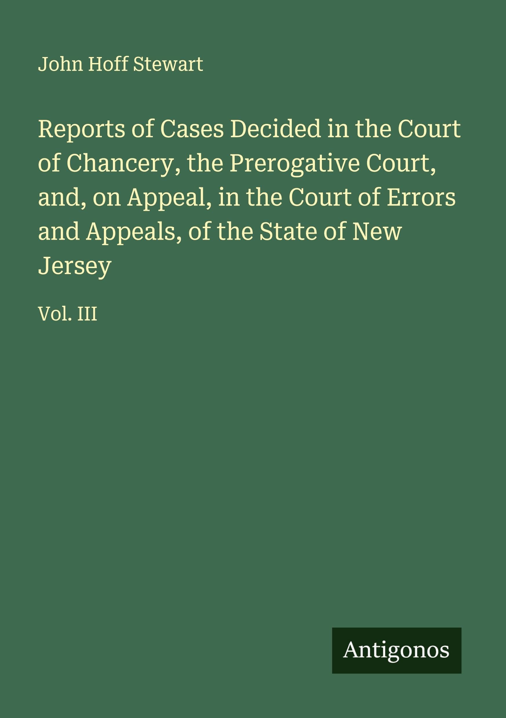 Reports of Cases Decided in the Court of Chancery, the Prerogative Court, and, on Appeal, in the Court of Errors and Appeals, of the State of New Jersey Classics