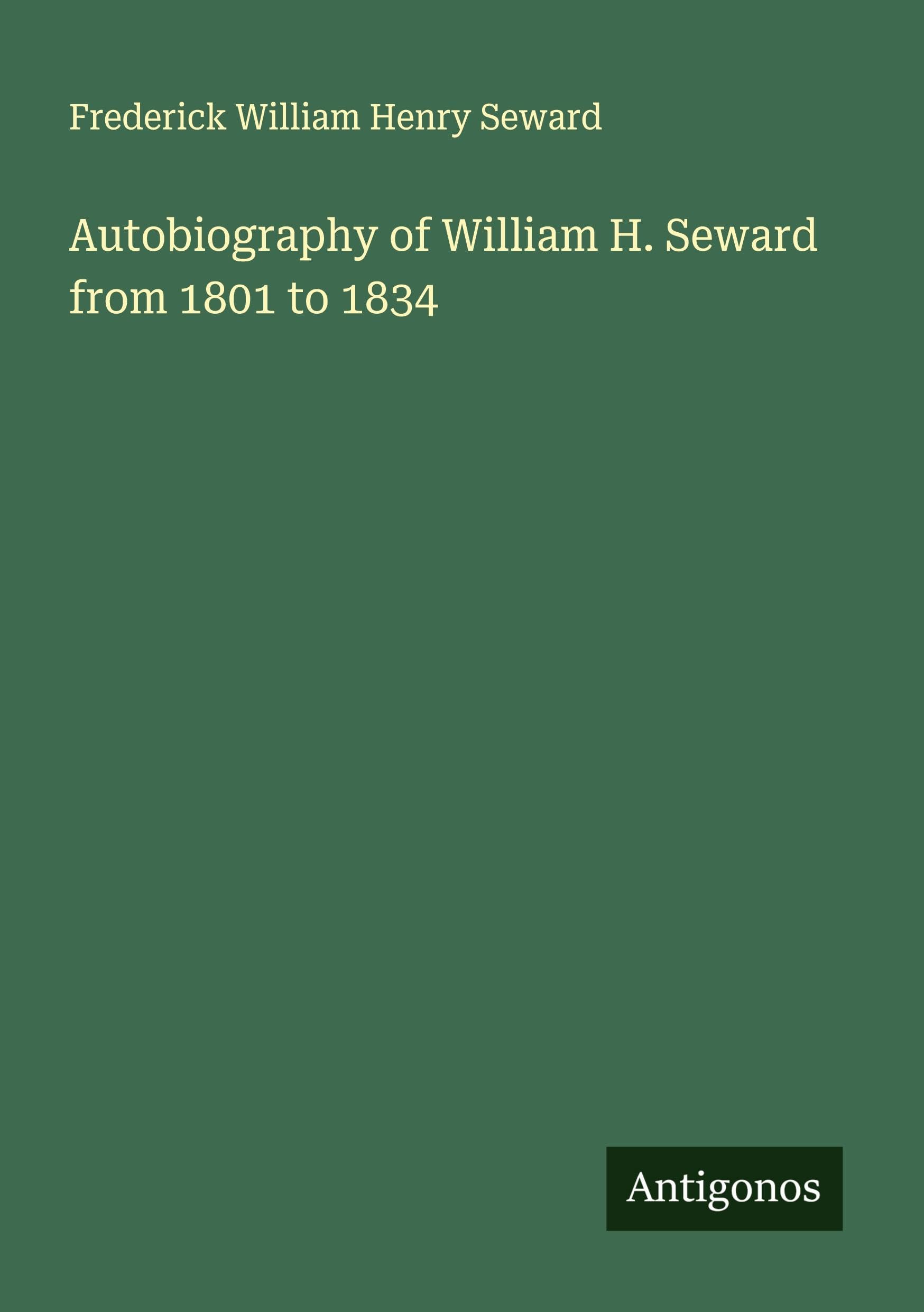 Autobiography of William H. Seward from 1801 to 1834 Classics