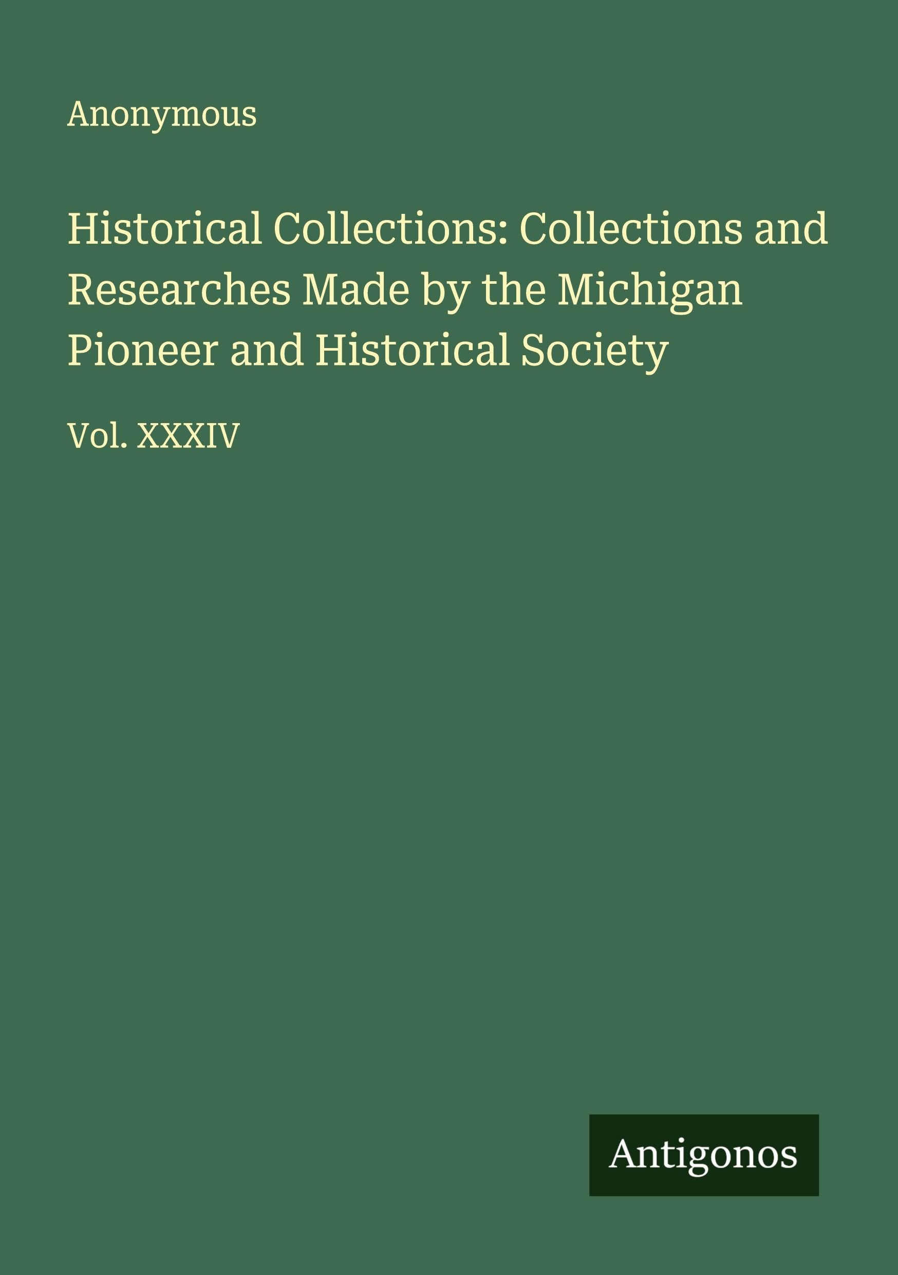 Historical Collections: Collections and Researches Made by the Michigan Pioneer and Historical Society Classics