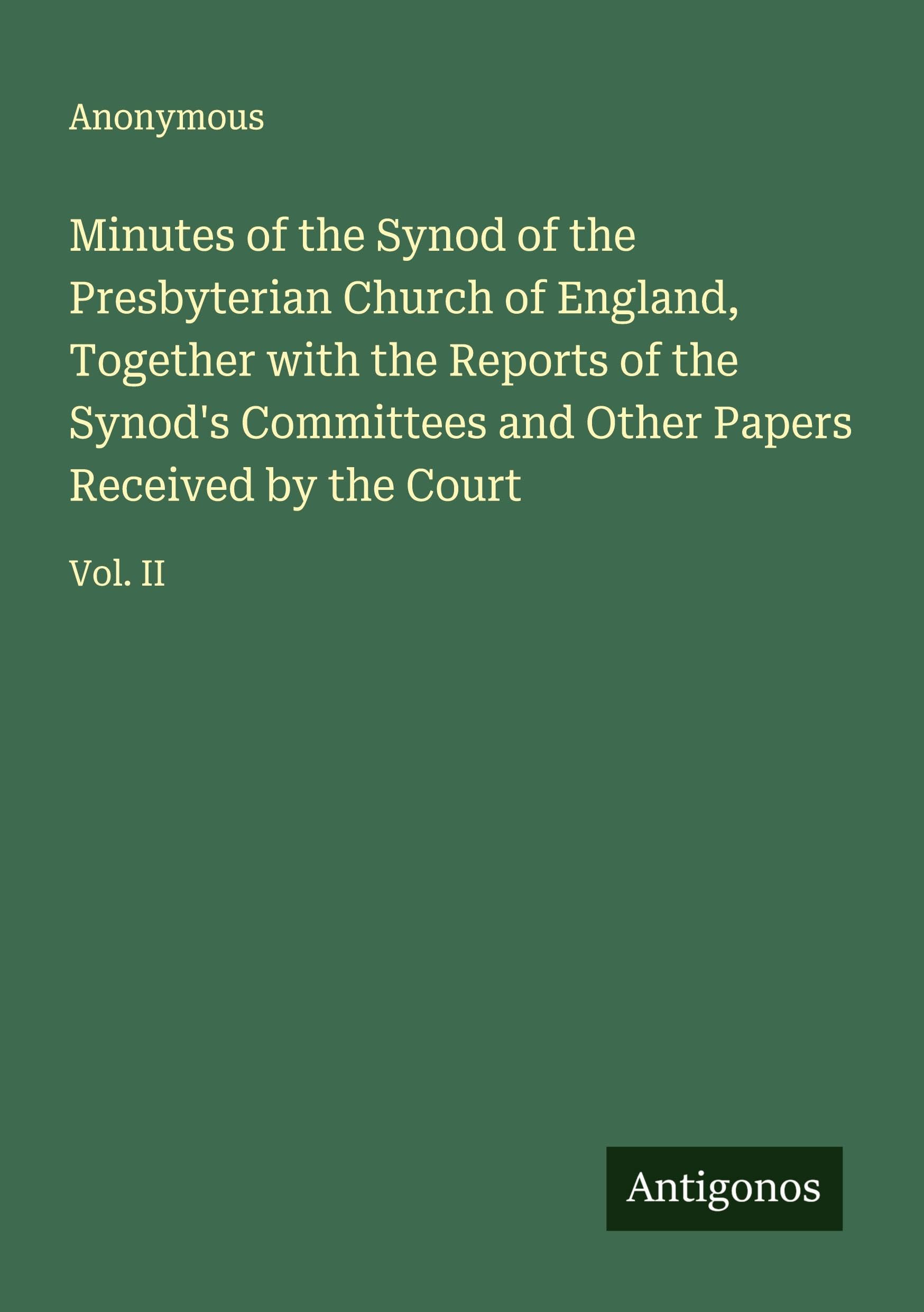 Minutes of the Synod of the Presbyterian Church of England, Together with the Reports of the Synod's Committees and Other Papers Received by the Court Classics