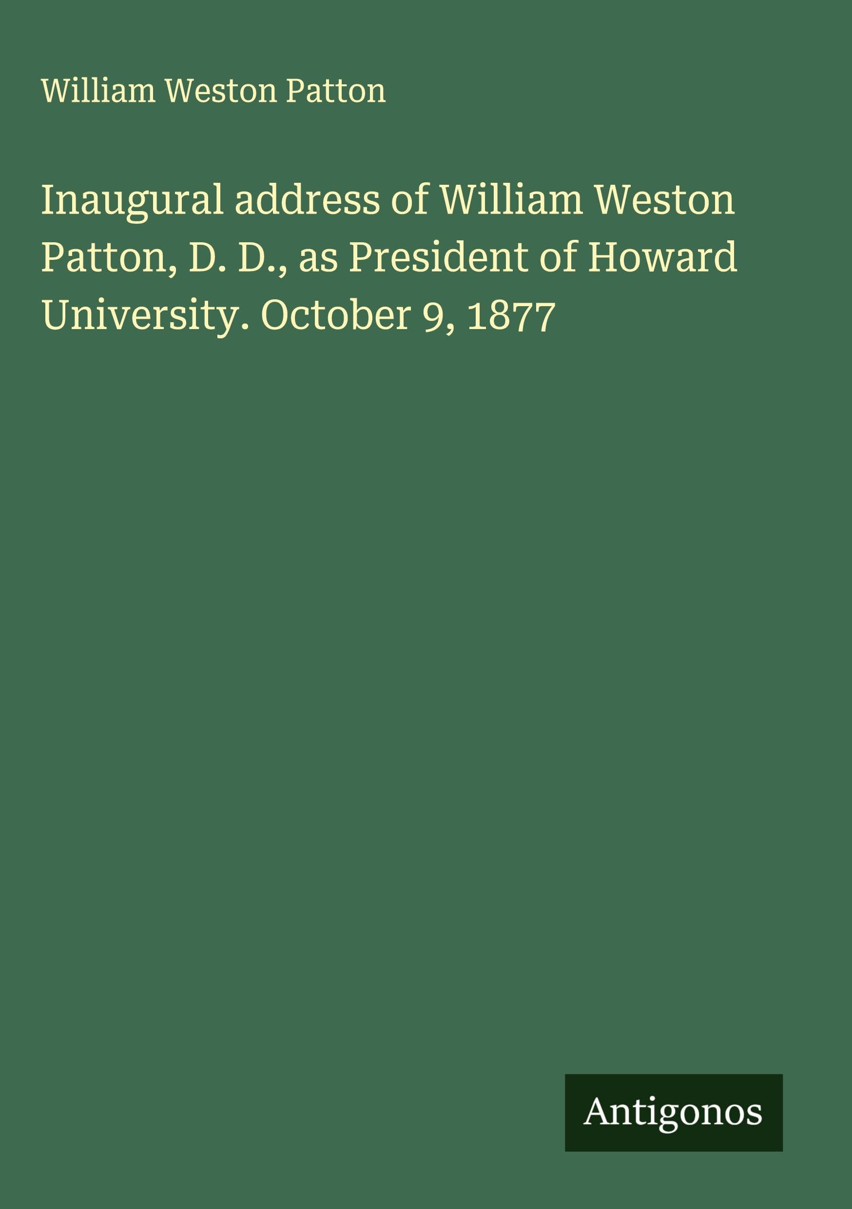 Inaugural address of William Weston Patton, D. D., as President of Howard University. October 9, 1877 Classics