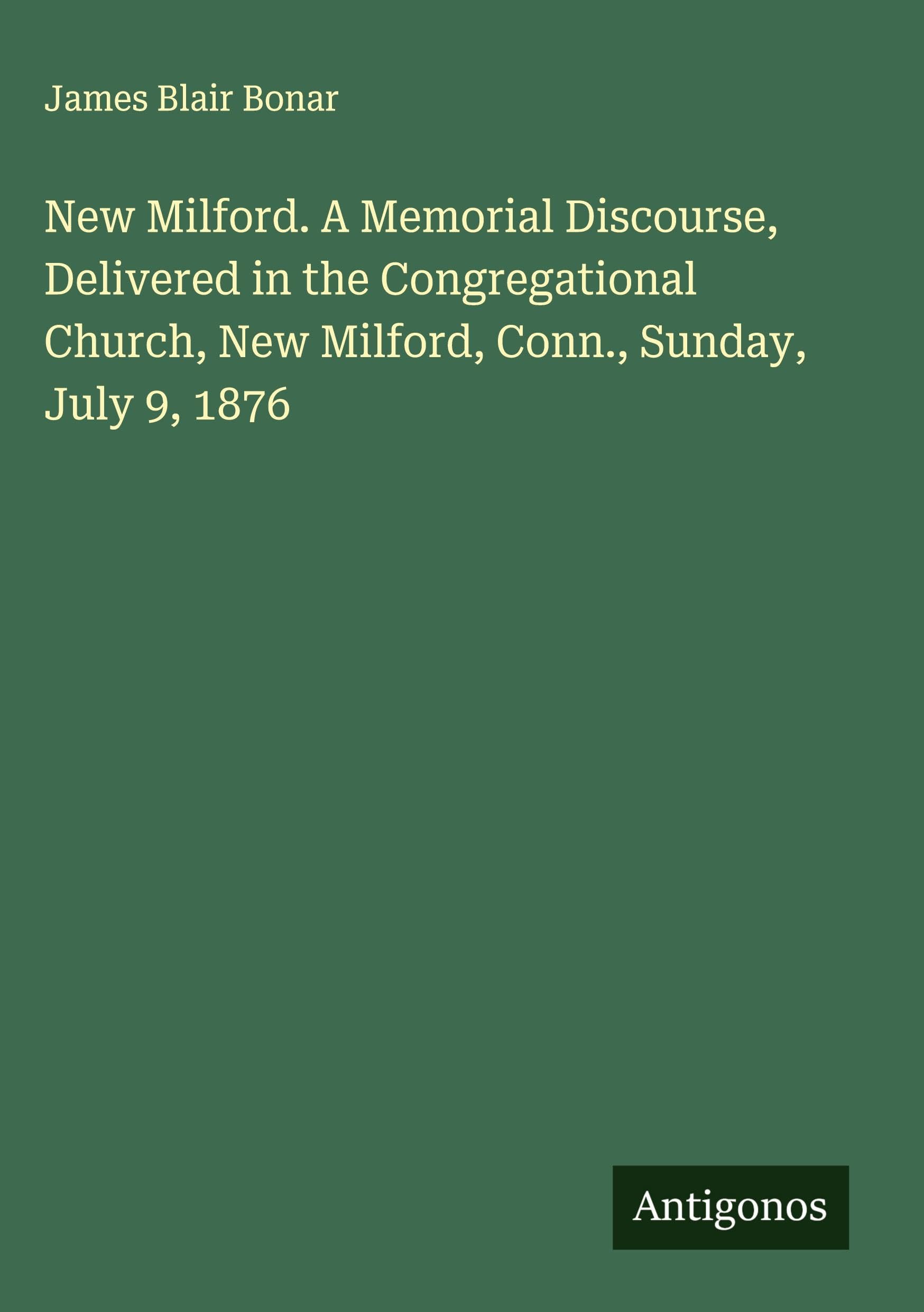 New Milford. A Memorial Discourse, Delivered in the Congregational Church, New Milford, Conn., Sunday, July 9, 1876 Classics