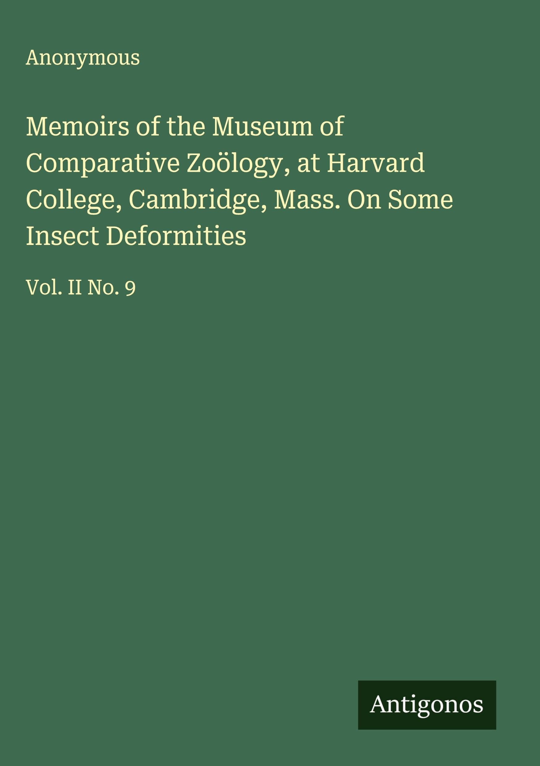 Memoirs of the Museum of Comparative Zoölogy, at Harvard College, Cambridge, Mass. On Some Insect Deformities Classics