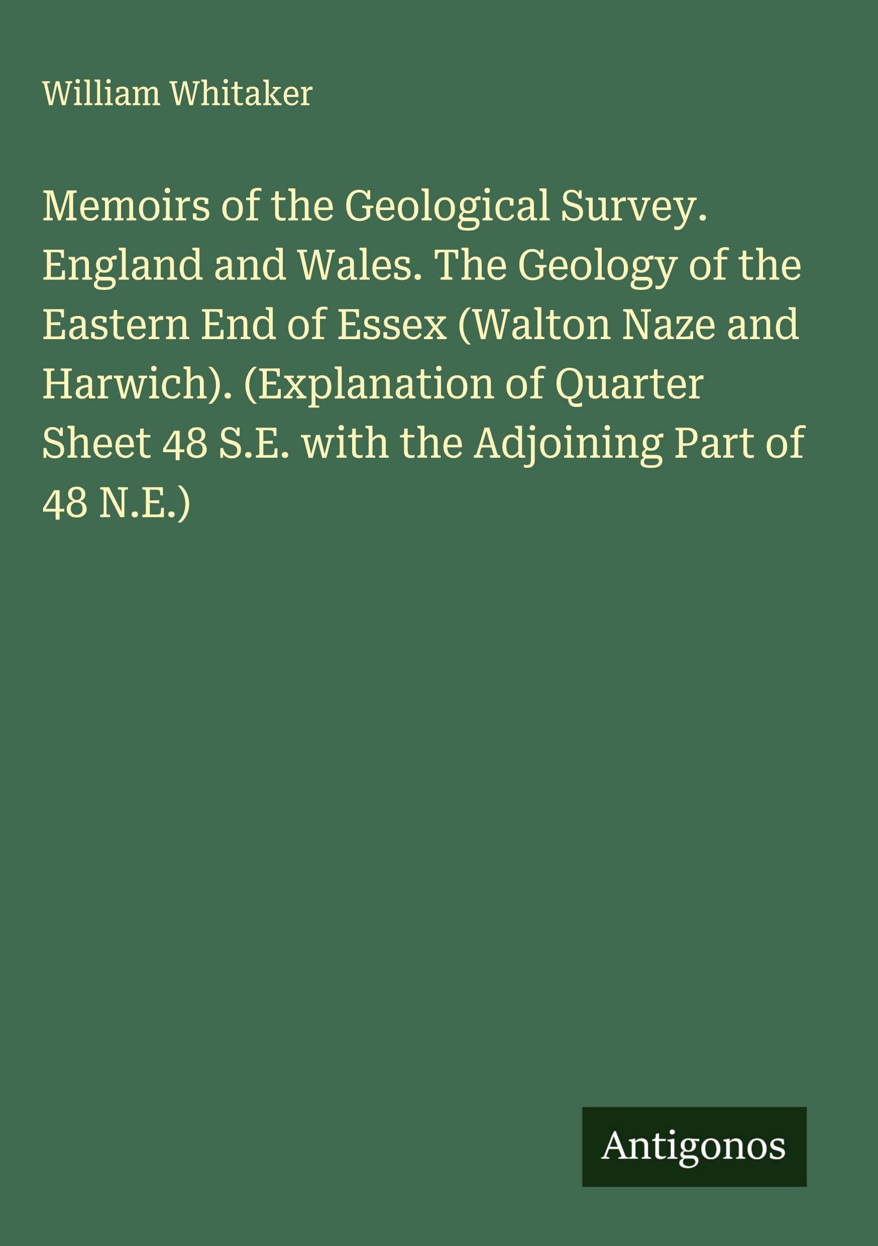 Memoirs of the Geological Survey. England and Wales. The Geology of the Eastern End of Essex (Walton Naze and Harwich). (Explanation of Quarter Sheet 48 S.E. with the Adjoining Part of 48 N.E.) Classics