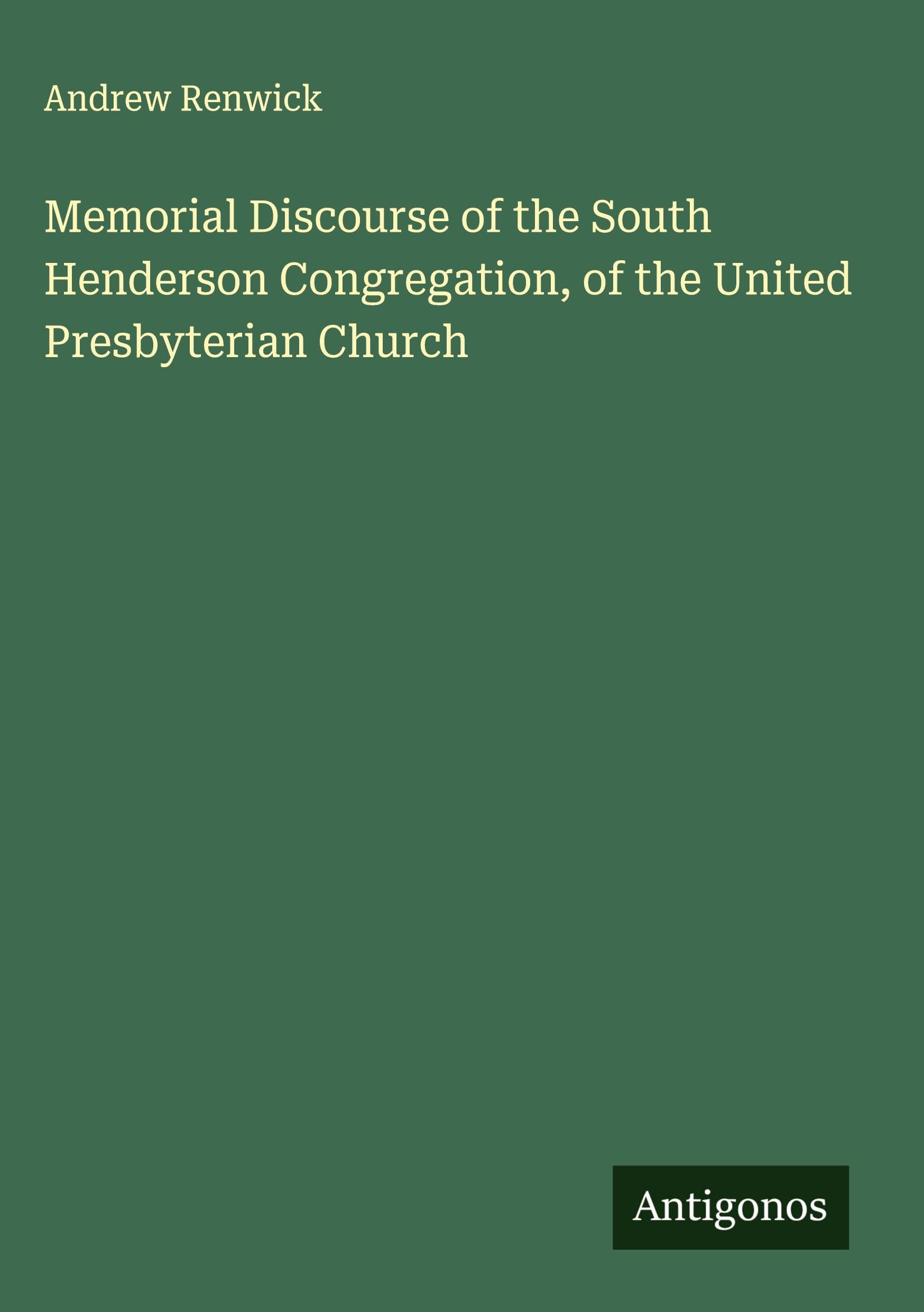 Memorial Discourse of the South Henderson Congregation, of the United Presbyterian Church Classics