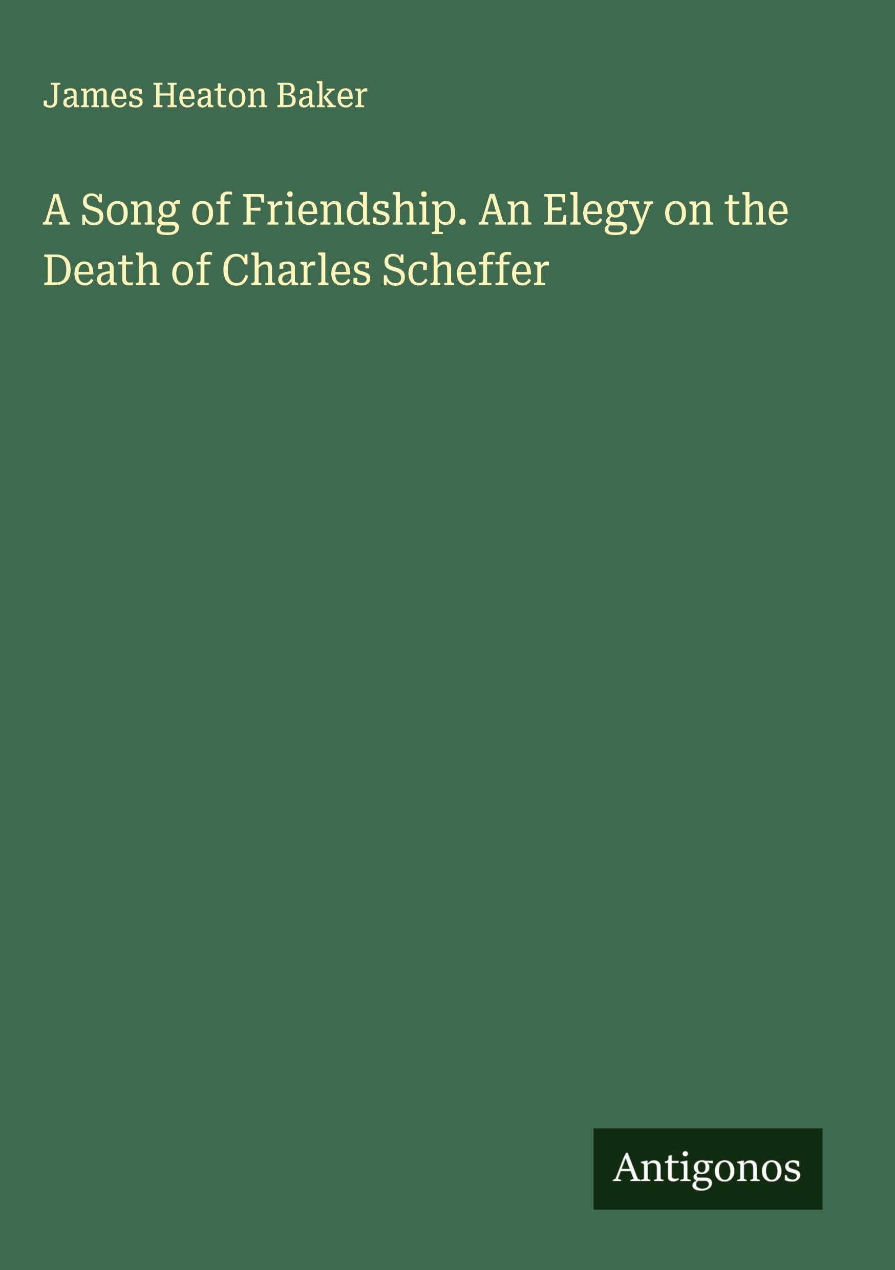A Song of Friendship. An Elegy on the Death of Charles Scheffer Classics