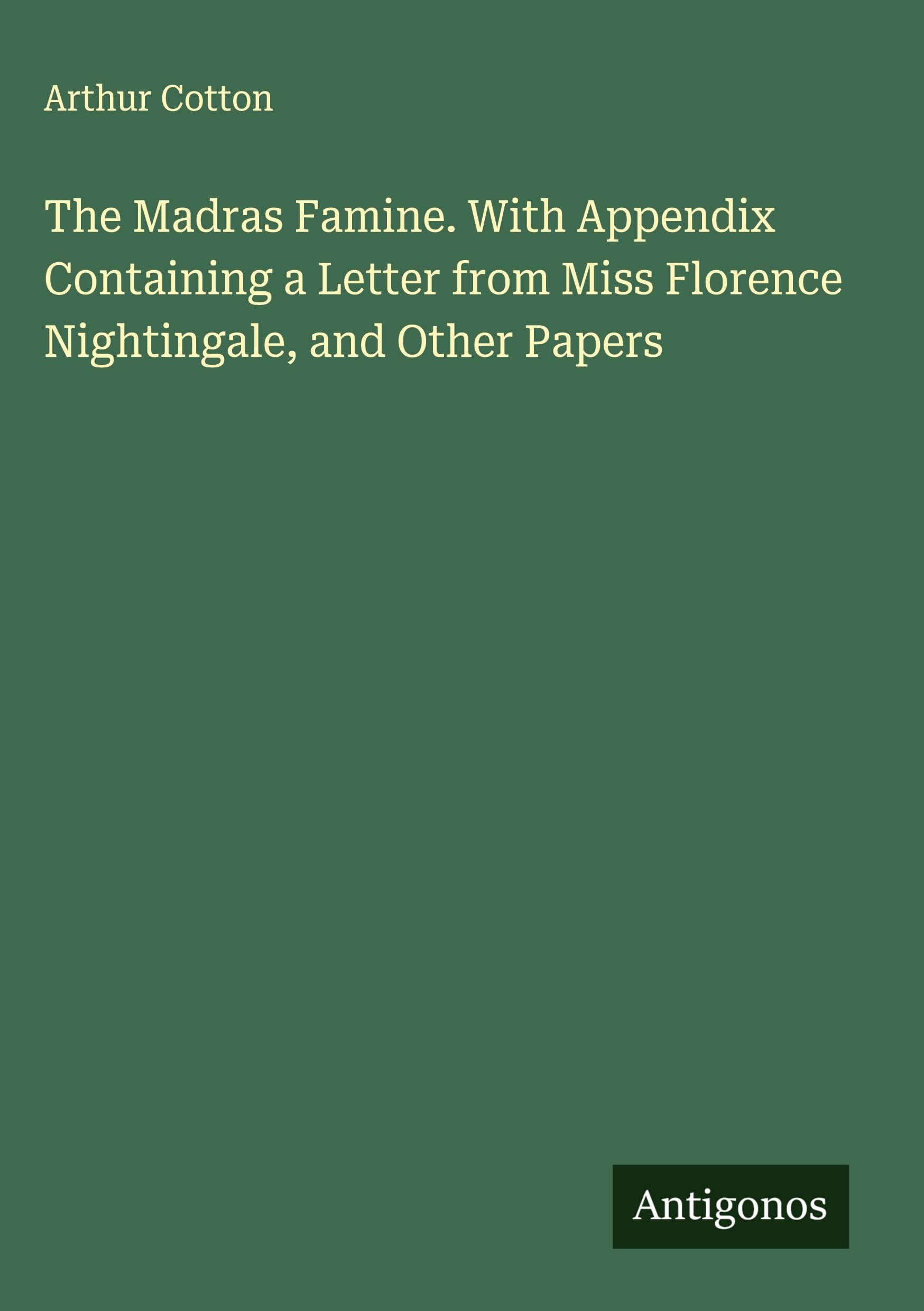 The Madras Famine. With Appendix Containing a Letter from Miss Florence Nightingale, and Other Papers Classics