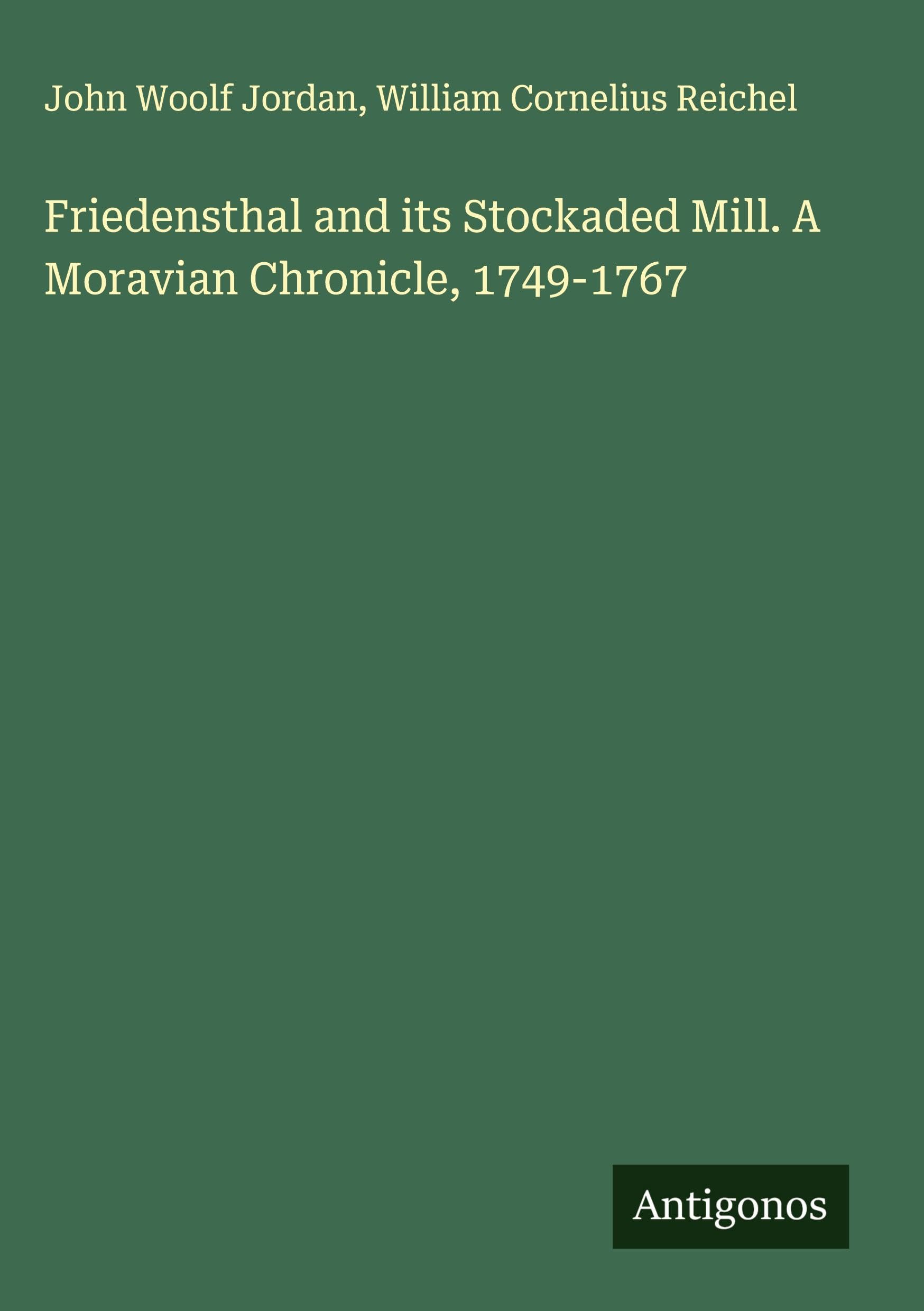 Friedensthal and its Stockaded Mill. A Moravian Chronicle, 1749-1767 Classics