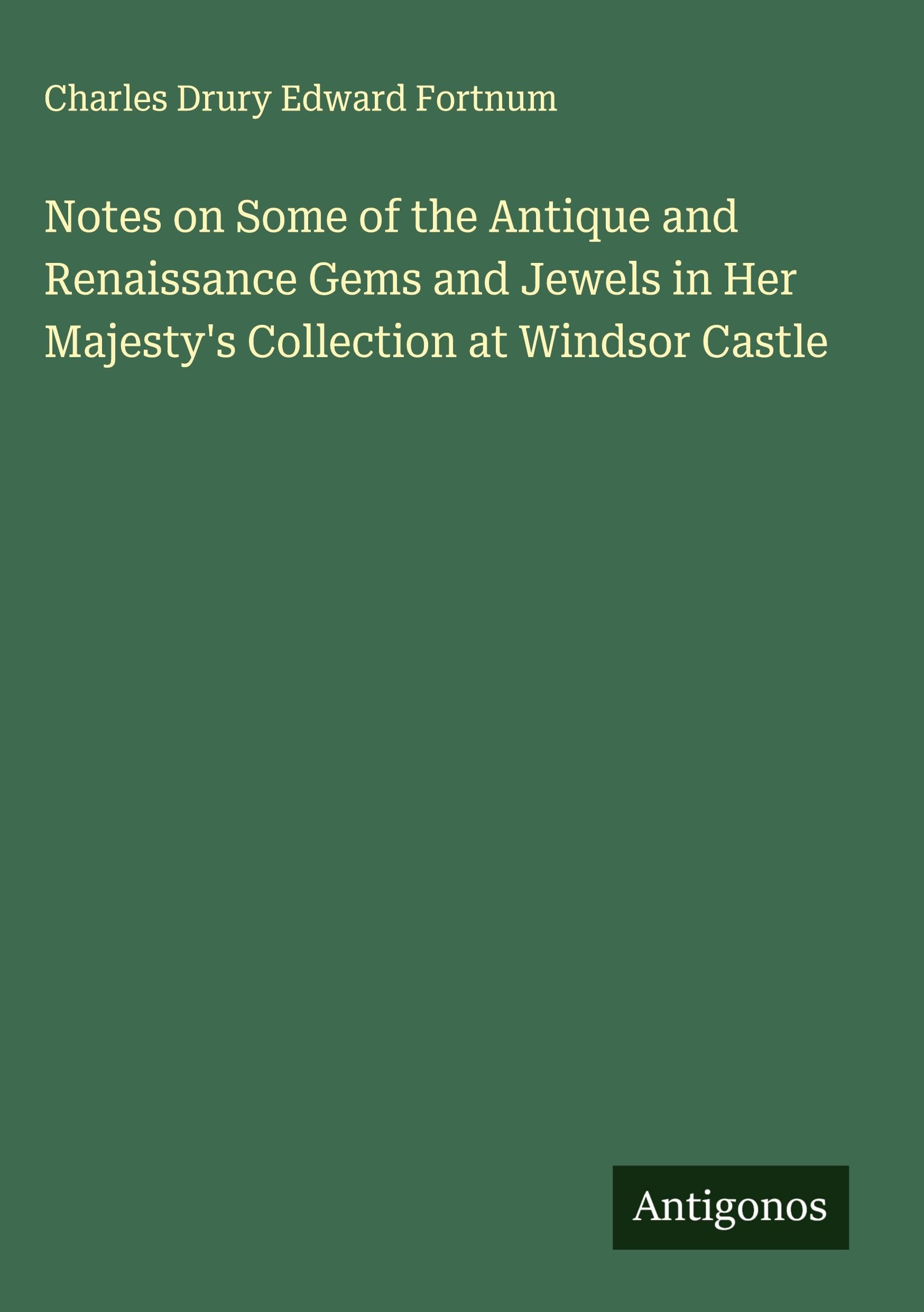 Notes on Some of the Antique and Renaissance Gems and Jewels in Her Majesty's Collection at Windsor Castle Classics