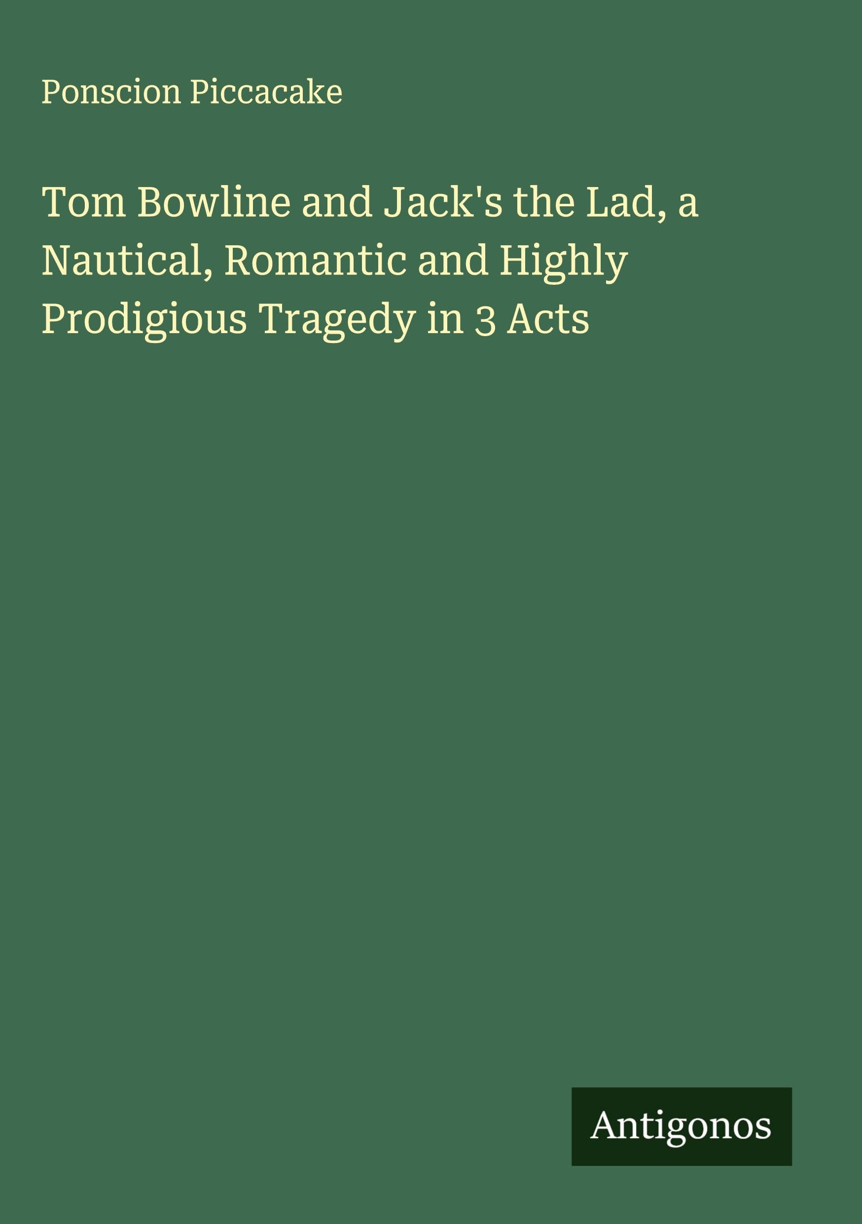 Tom Bowline and Jack's the Lad, a Nautical, Romantic and Highly Prodigious Tragedy in 3 Acts Classics