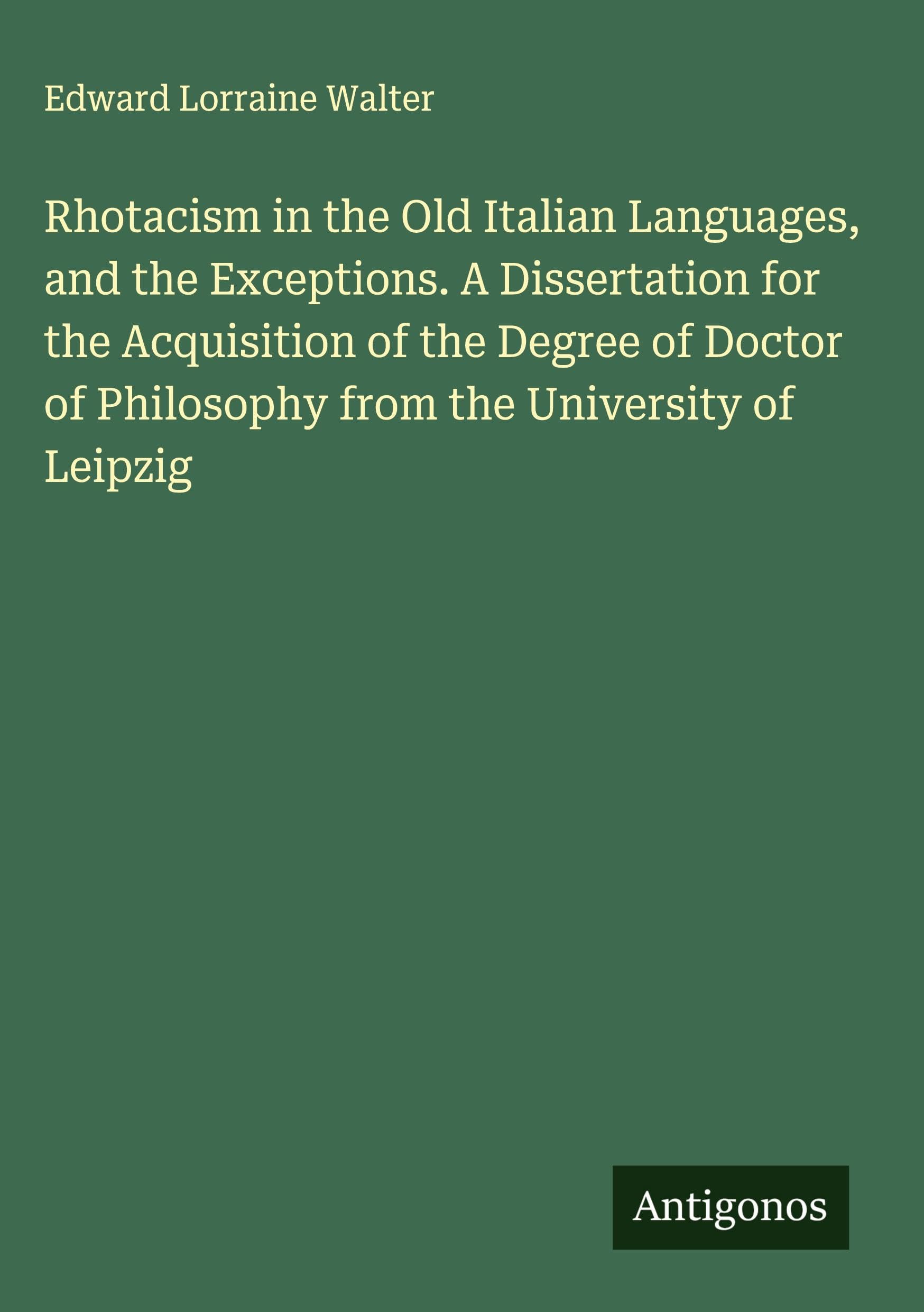 Rhotacism in the Old Italian Languages, and the Exceptions. A Dissertation for the Acquisition of the Degree of Doctor of Philosophy from the University of Leipzig Classics