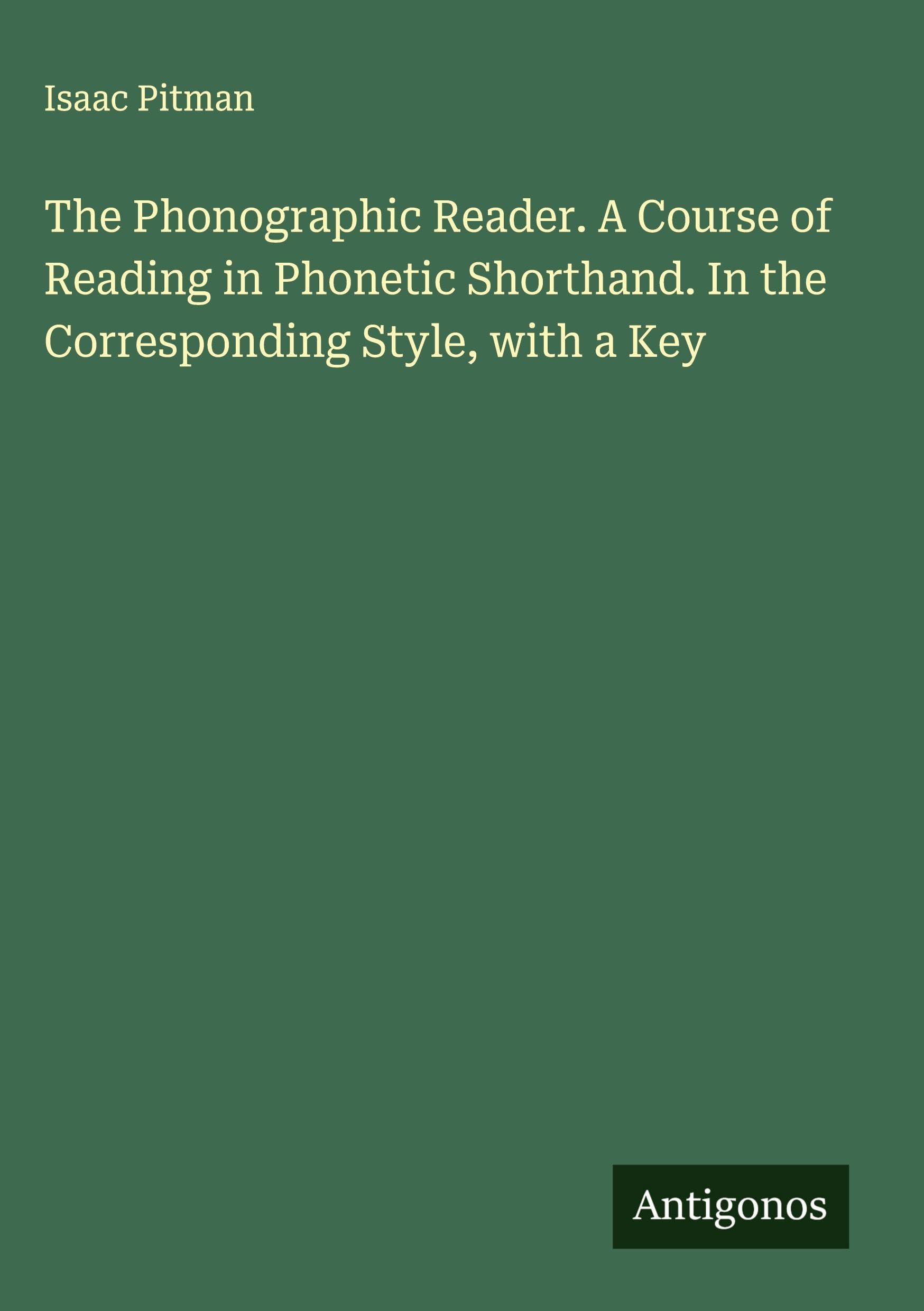 The Phonographic Reader. A Course of Reading in Phonetic Shorthand. In the Corresponding Style, with a Key Classics