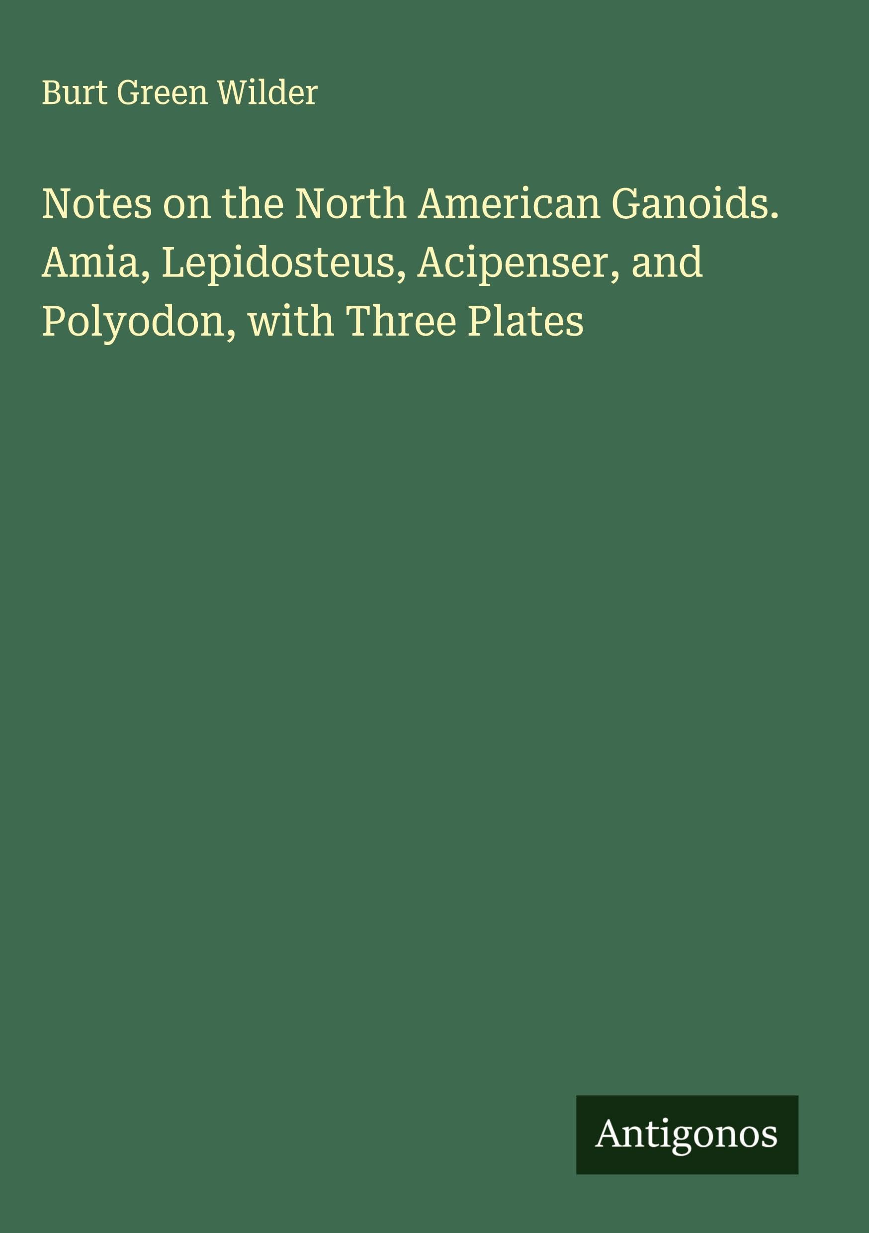 Notes on the North American Ganoids. Amia, Lepidosteus, Acipenser, and Polyodon, with Three Plates Classics