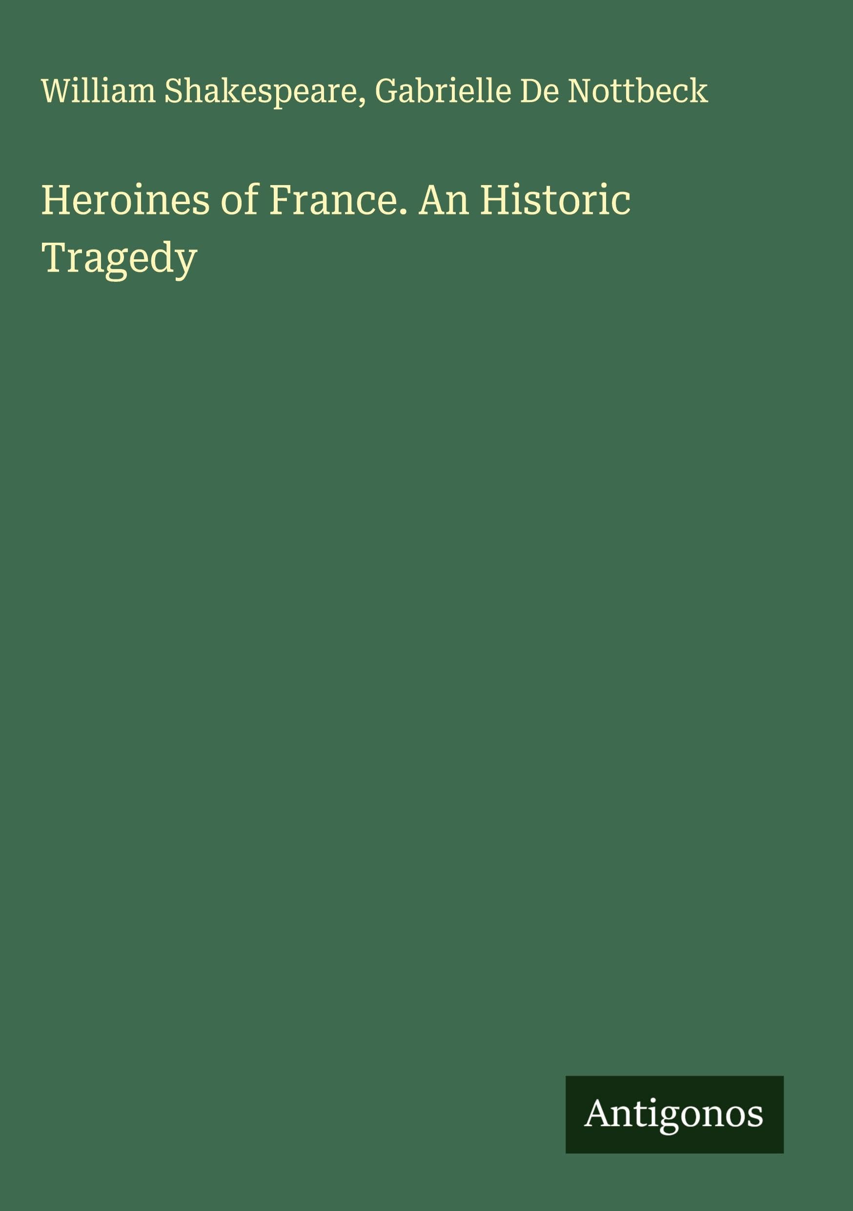 Heroines of France. An Historic Tragedy Classics