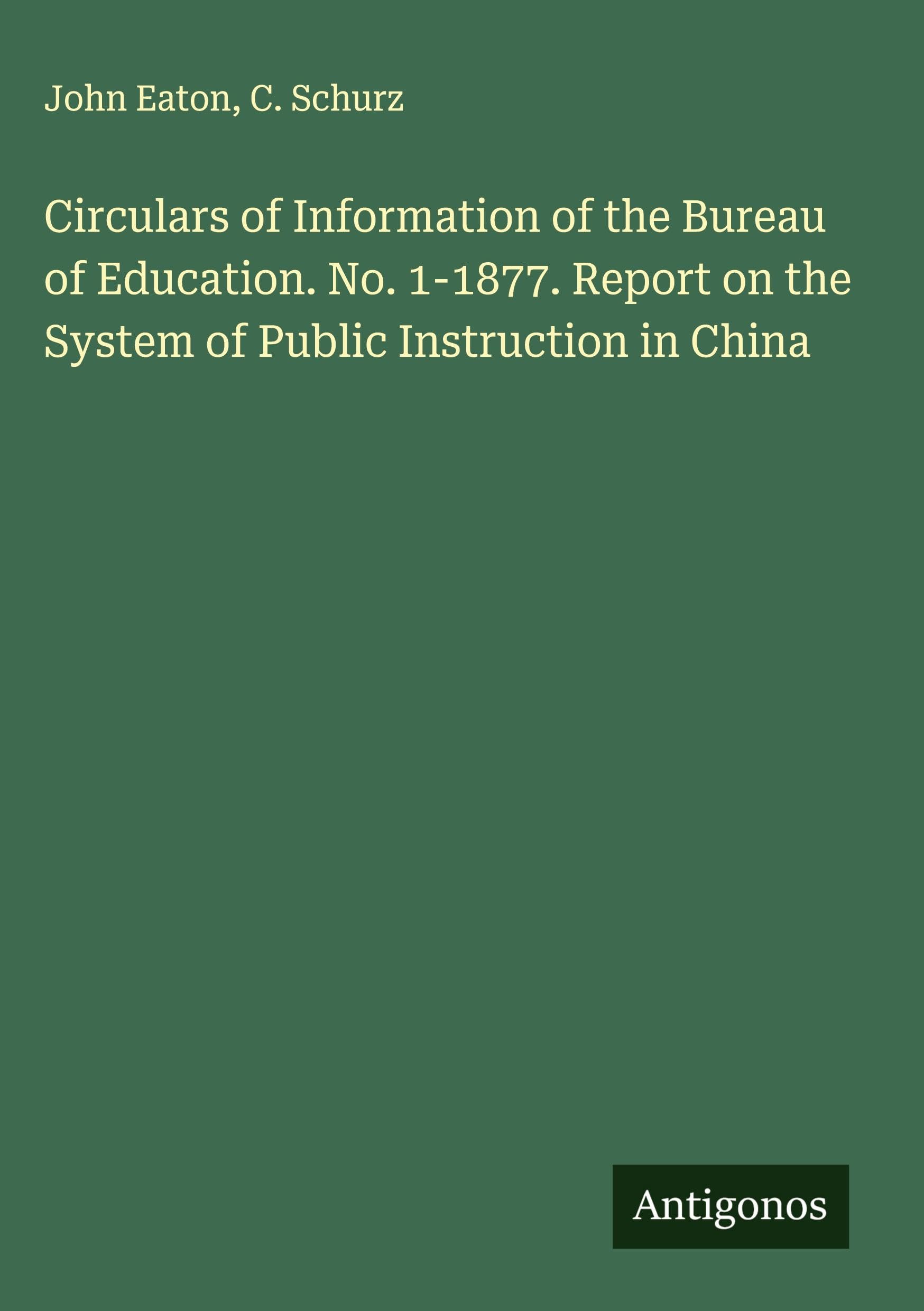 Circulars of Information of the Bureau of Education. No. 1-1877. Report on the System of Public Instruction in China Classics
