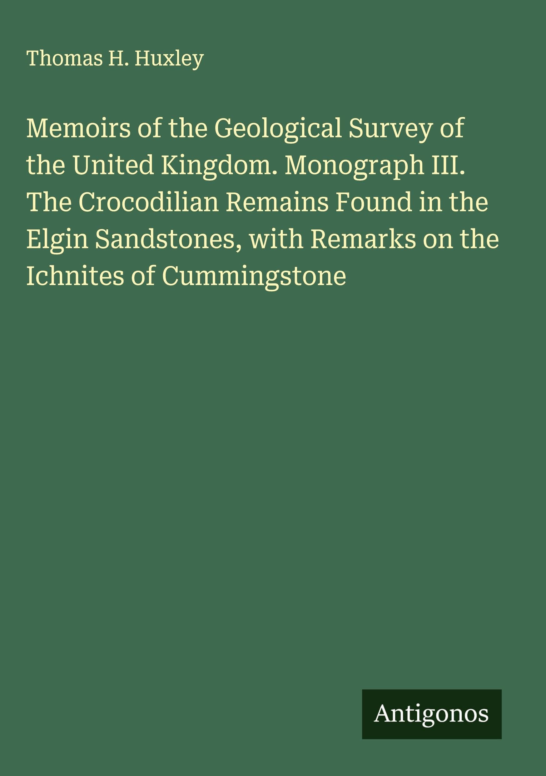 Memoirs of the Geological Survey of the United Kingdom. Monograph III. The Crocodilian Remains Found in the Elgin Sandstones, with Remarks on the Ichnites of Cummingstone Classics