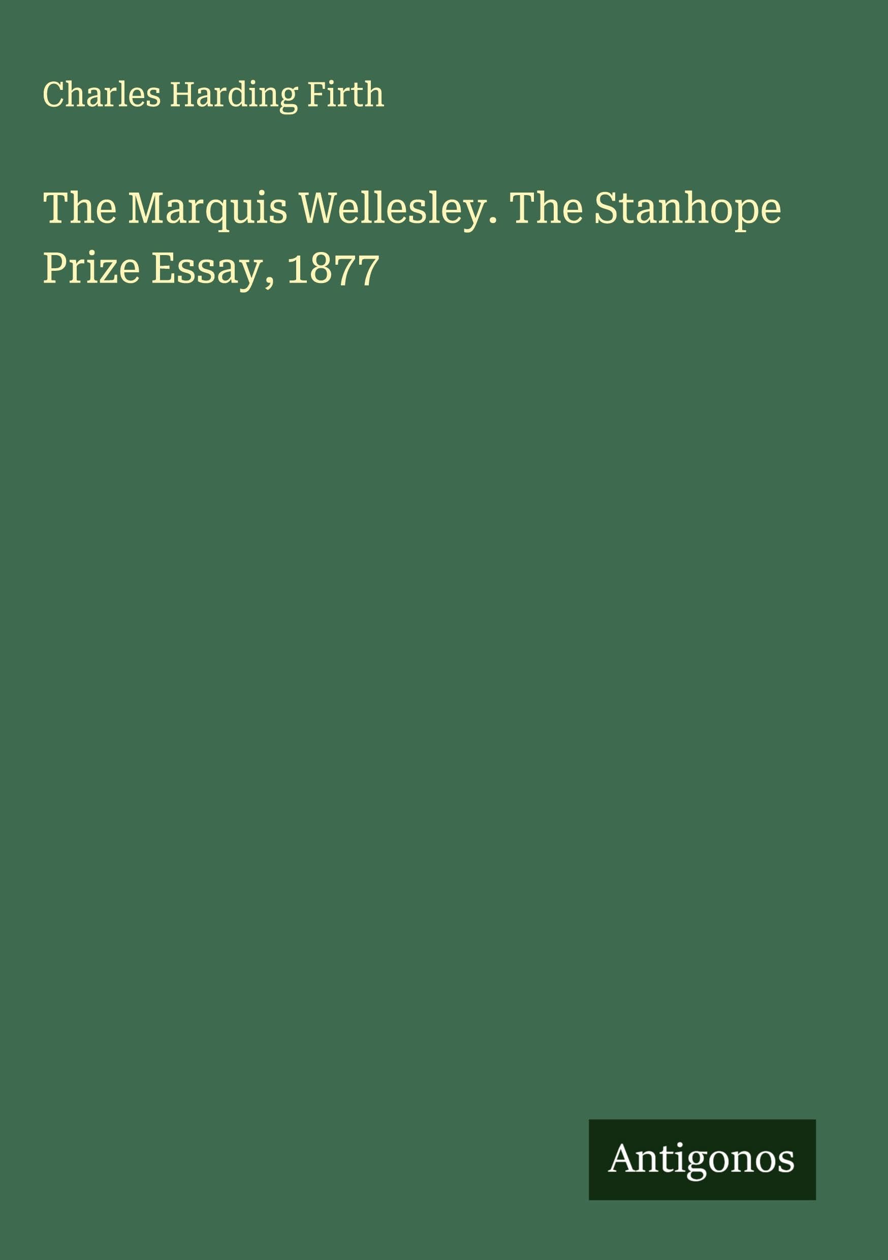 The Marquis Wellesley. The Stanhope Prize Essay, 1877 Classics