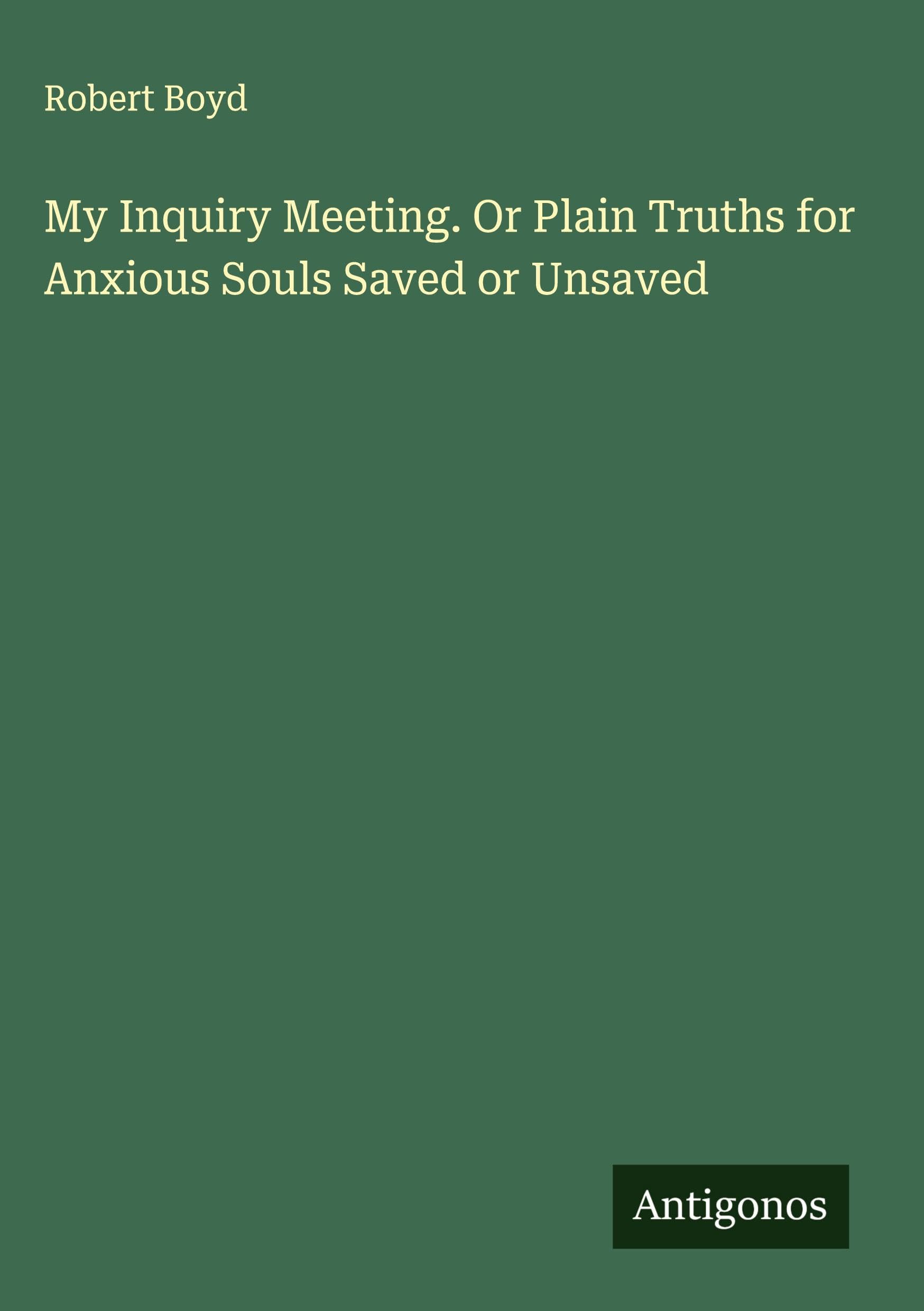 My Inquiry Meeting. Or Plain Truths for Anxious Souls Saved or Unsaved Classics