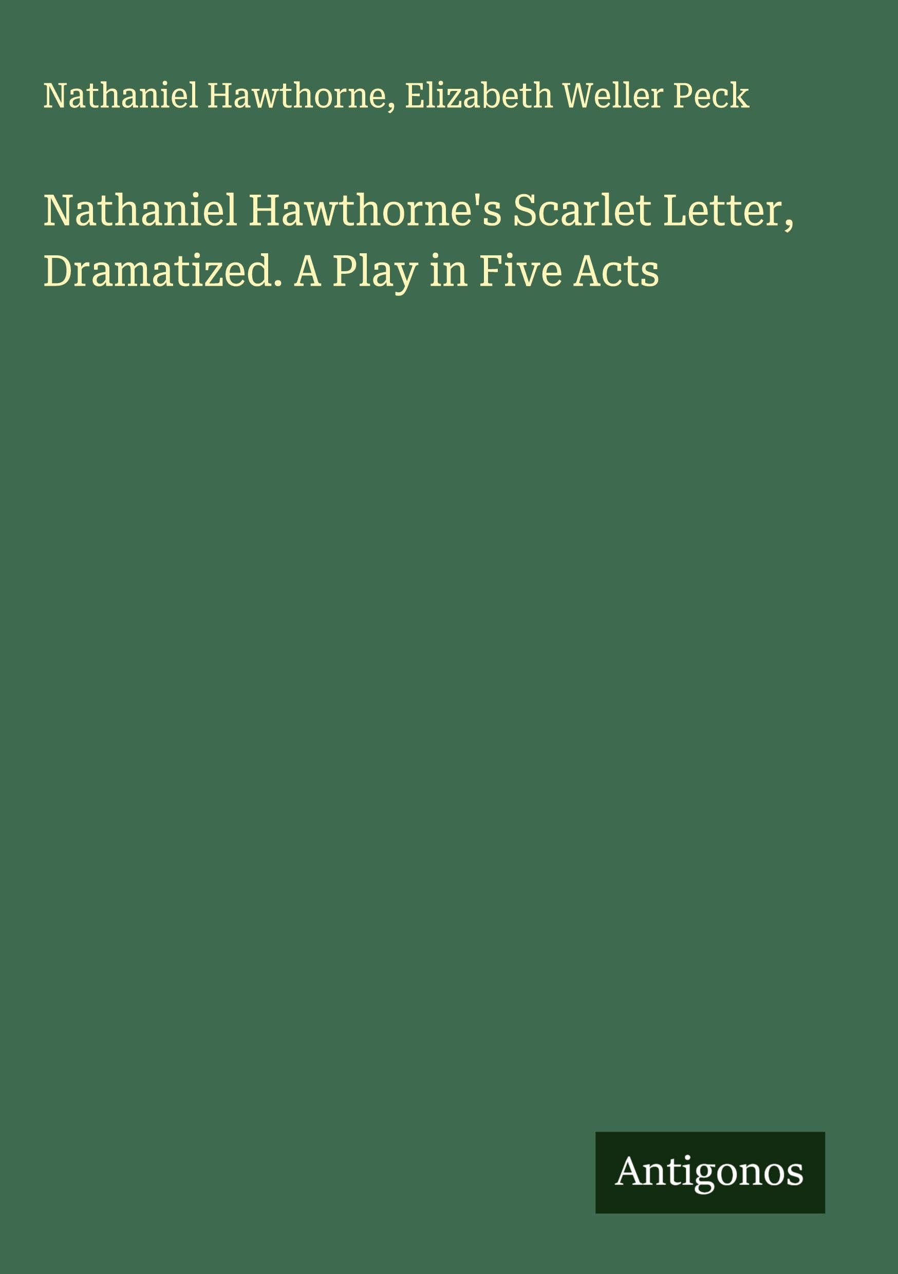 Nathaniel Hawthorne's Scarlet Letter, Dramatized. A Play in Five Acts Classics