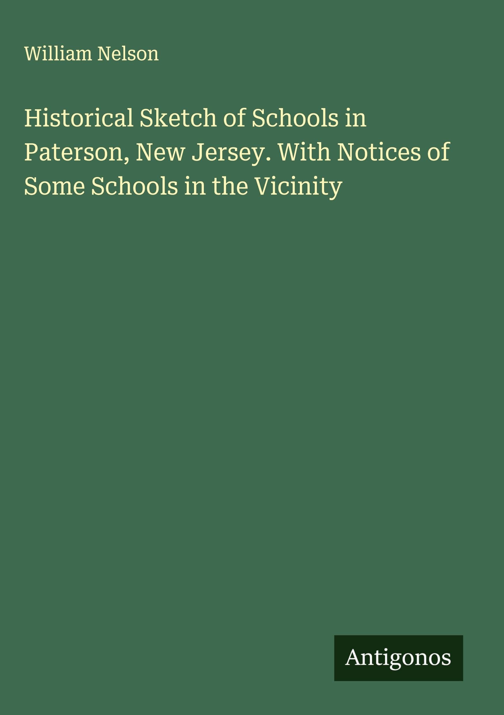 Historical Sketch of Schools in Paterson, New Jersey. With Notices of Some Schools in the Vicinity Classics