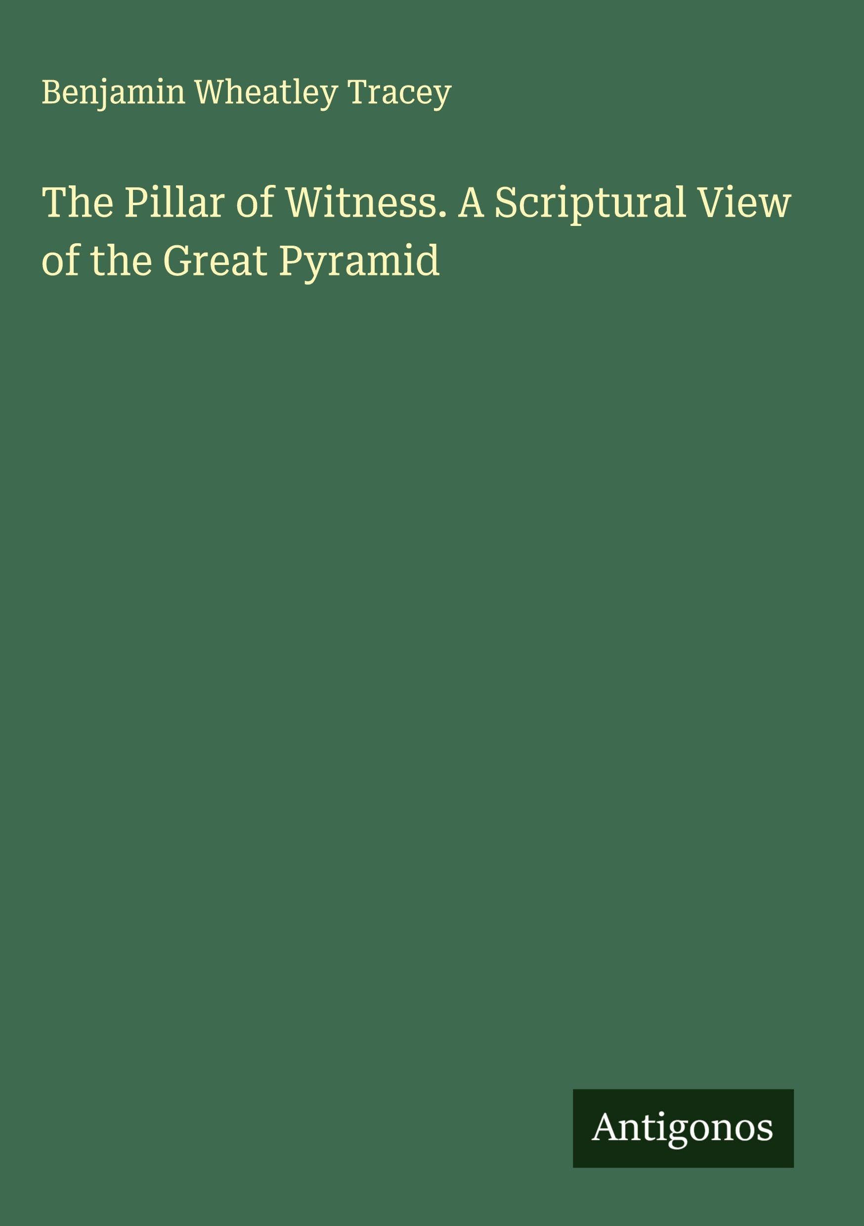 The Pillar of Witness. A Scriptural View of the Great Pyramid Classics