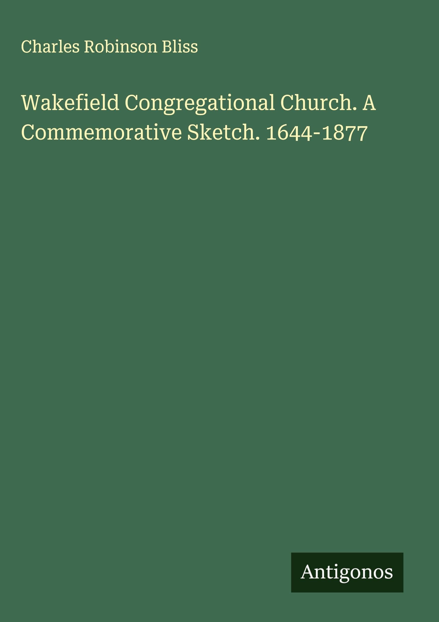 Wakefield Congregational Church. A Commemorative Sketch. 1644-1877 Classics