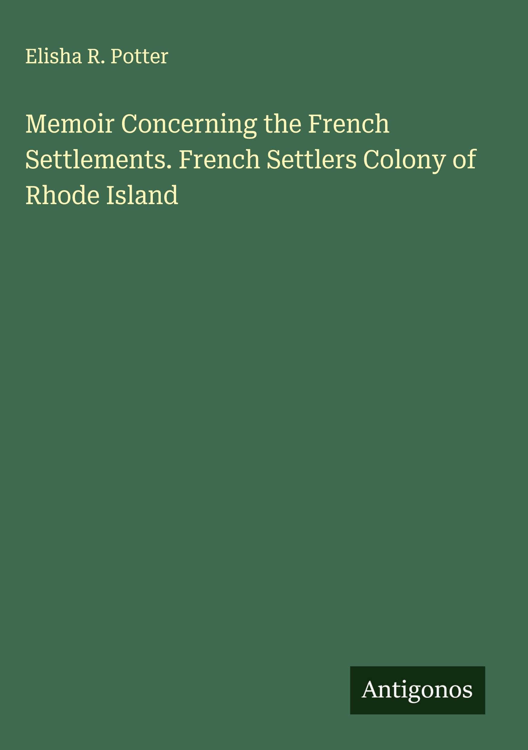 Memoir Concerning the French Settlements. French Settlers Colony of Rhode Island Classics