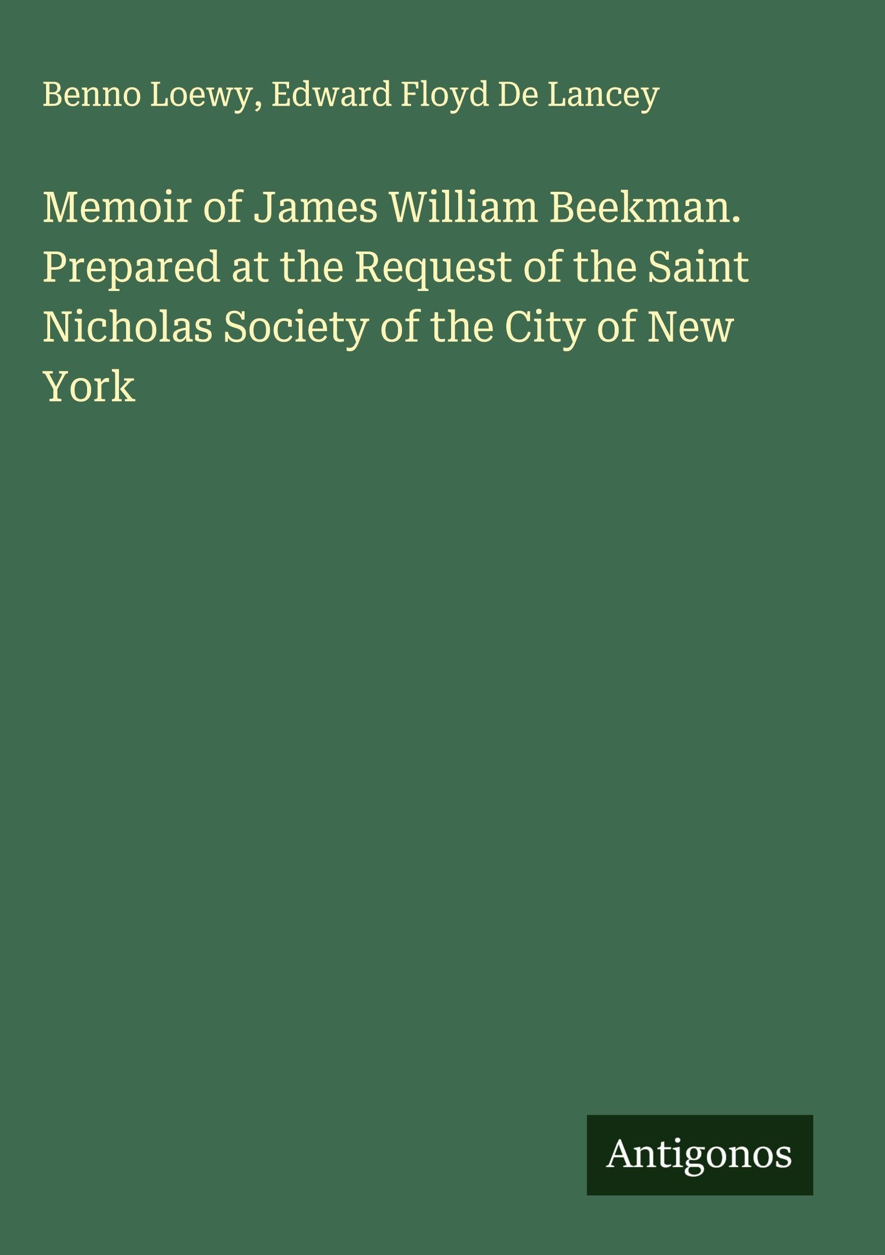 Memoir of James William Beekman. Prepared at the Request of the Saint Nicholas Society of the City of New York Classics