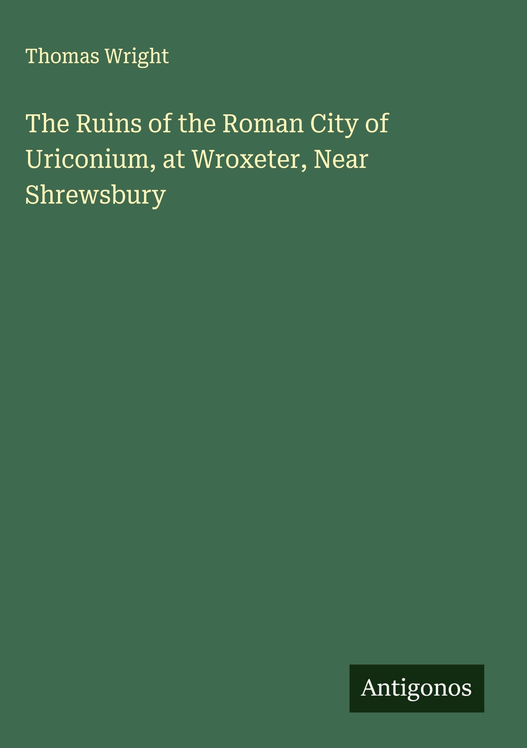 The Ruins of the Roman City of Uriconium, at Wroxeter, Near Shrewsbury Classics