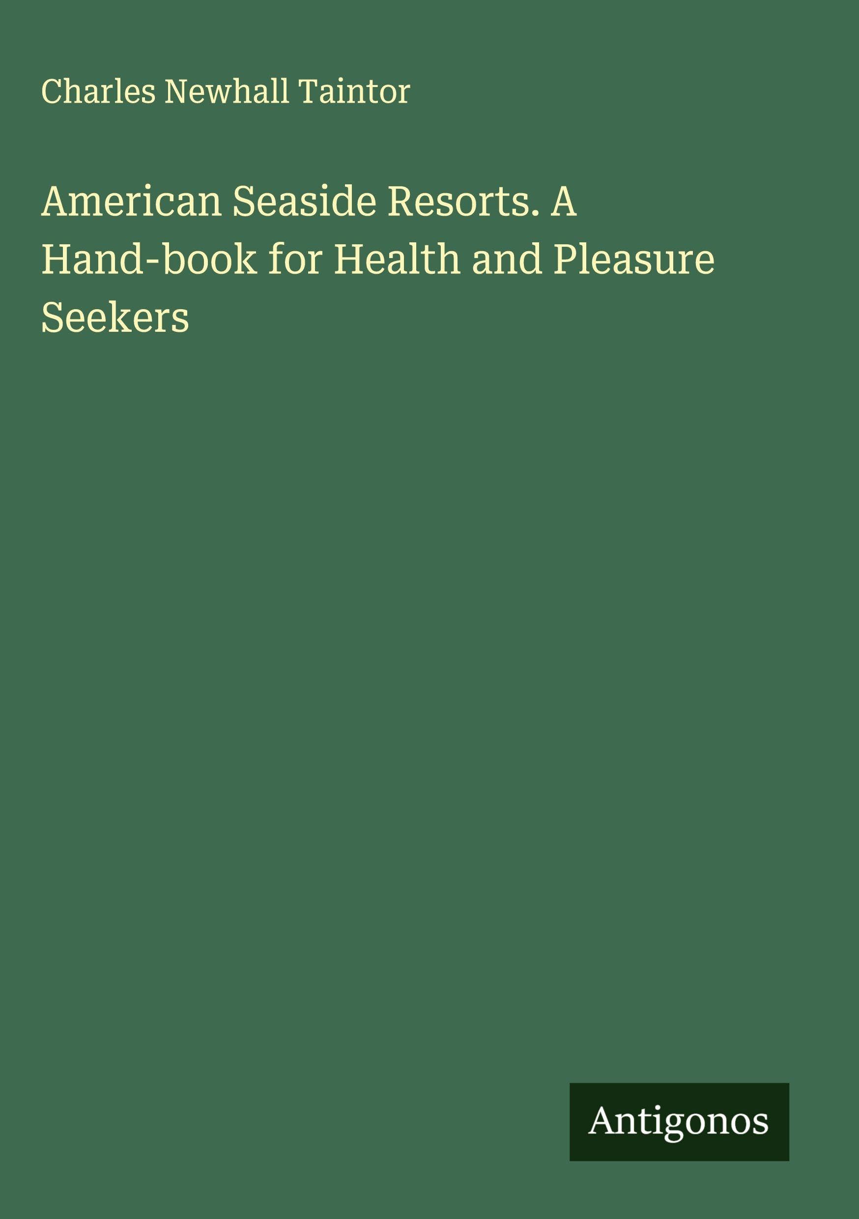 American Seaside Resorts. A Hand-book for Health and Pleasure Seekers Classics